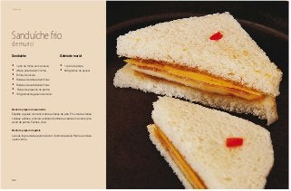 188
Piquenique
Sanduíche frio
de murici
•	 1 pão de forma sem a casca
•	 Alface picada bem fininha
•	 Folhas de rúcula
•	 Rodelas de tomate bem finas
•	 Rodelas de cebola bem finas
•	 Fatias de presunto de parma
•	 150 gramas de geleia de murici
•	 1 quilo de polpa
•	 800 gramas de açúcar
Modo de preparo do sanduíche
Espalhe a geleia de murici sobre as fatias de pão. Em uma das fatias,
coloque a alface, a rúcula, as fatias de tomate e cebola e na outra o pre-
sunto de parma. Feche e sirva.
Modo de preparo da geleia
Leve ao fogo e deixe apurar até ver o fundo da panela. Retire e armaze-
ne em vidros.
Sanduíche Geleia de murici
 