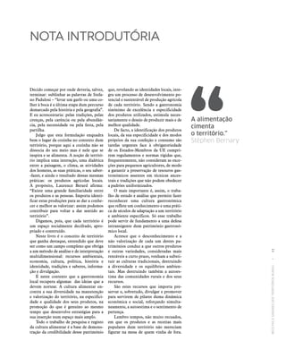 RECEITASESABORESDOSTERRITÓRIOSRURAIS  •  11
Nota introdutória
Decido começar por onde deveria, talvez,
terminar: sublinhar as palavras de Stefa-
no Padulosi – “levar um garfo ou uma co-
lher à boca é a última etapa dum percurso
demarcado pela história e pela geografia”.
E eu acrescentaria: pelas tradições, pelas
crenças, pela carência ou pela abundân-
cia, pela necessidade ou pela festa, pela
partilha.
Julgo que esta formulação enquadra
bem o lugar da cozinha no contexto dum
território, porque aqui a cozinha não se
dissocia do seu meio mas é nele que se
inspira e se alimenta. A noção de territó-
rio implica uma interação, uma dialética
entre a paisagem, o clima, as atividades
dos homens, as suas práticas, o seu saber-
-fazer, e ainda o resultado dessas mesmas
práticas: os produtos agrícolas locais.
A propósito, Laurence Berard afirma:
“Existe uma grande familiaridade entre
os produtos e as pessoas. Importa identi-
ficar estas produções para as dar a conhe-
cer e melhor as valorizar: assim podemos
contribuir para voltar a dar sentido ao
território”.
Digamos, pois, que cada território é
um espaço socialmente decifrado, apro-
priado e construído.
Neste livro é o conceito de território
que ganha destaque, entendido que deve
ser como um campo complexo que obriga
a um método de análise e de interpretação
multidimensional: recursos ambientais,
economia, cultura, política, história e
identidade, tradições e saberes, informa-
ção e divulgação.
É neste contexto que a gastronomia
local recupera algumas das ideias que a
devem nortear. A cultura alimentar en-
contra a sua diversidade na manutenção
e valorização do território, na especifici-
dade e qualidade dos seus produtos, na
promoção do que é genuíno ao mesmo
tempo que desenvolve estratégias para a
sua inserção num espaço mais amplo.
Todo o trabalho de pesquisa e registo
da cultura alimentar é a base de demons-
tração da credibilidade desse património
que, revelando as identidades locais, inte-
gra um processo de desenvolvimento po-
tencial e sustentável de produção agrícola
de cada território. Sendo a gastronomia
sinónimo de excelência e especificidade
dos produtos utilizados, estimula neces-
sariamente o desejo de produzir mais e de
melhor qualidade.
De facto, a identificação dos produtos
locais, da sua especificidade e dos modos
próprios da sua confeção e consumo são
tarefas urgentes face à obrigatoriedade
de os Estados-Membros da UE cumpri-
rem regulamentos e normas rígidas que,
frequentemente, não consideram as exce-
ções para pequenos agricultores, de modo
a garantir a preservação de tesouros gas-
tronómicos assentes em técnicas ances-
trais e tradições que não podem obedecer
a padrões uniformizados.
O mais importante é, assim, o traba-
lho de estudo e análise que permite fazer
reconhecer uma cultura gastronómica
que reflete um conhecimento e uma práti-
ca de séculos de adaptação a um território
e ambiente específicos. Só esse trabalho
pode servir de fundamento a uma defesa
intransigente dum património gastronó-
mico local.
Acresce que o desconhecimento e a
não valorização de cada um destes pa-
trimónios conduz a que outros produtos
e outras variedades, consideradas mais
rentáveis a curto prazo, venham a substi-
tuir as culturas tradicionais, destruindo
a diversidade e os equilíbrios ambien-
tais. Mas destruindo também a autoes-
tima das comunidades rurais e dos seus
recursos.
São estes recursos que importa pre-
servar e, sobretudo, divulgar e promover
para servirem de pilares duma dinâmica
económica e social, reforçando simulta-
neamente, a autoestima e o sentimento de
pertença.
Lembro tempos, não muito recuados,
em que os produtos e as receitas mais
populares dum território não mereciam
figurar na mesa de quem vinha de fora.
A alimentação
cimenta
o território.”
Stéphen Bernary
 