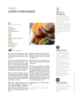 RECEITASESABORESDOSTERRITÓRIOSRURAIS  •  17
 Refoga‑se este preparado que, depois de
guisado, é picado e bem misturado com
“farófia” no resto do molho de o guisar,
para ligar bem.
 Enche‑se a barriga do capão com este
picado e cose‑se com agulha e linha para
a fechar bem.
 Coloca‑se na assadeira, de preferên-
cia uma “pingadeira” de barro, e leva‑se
ao forno a assar durante 3 horas, coberto
com papel de alumínio para não queimar.
Deve picar‑se com um garfo de vez em
quando, ao mesmo tempo que se rega com
o molho da assadeira e vinho do porto. A
operação de picar com o garfo deve ser
cuidadosa para não ferir a pele que deve
ficar estaladiça e loura. E 30 minutos an-
tes, tira‑se o papel para alourar.
 Acompanha‑se com batatas assadas e
grelos.
Receita cedida pela Câmara Municipal de
Paços de Ferreira e Junta de Freguesia de
Freamunde.
carne
Capão à Freamunde
INGREDIENTES
1 capão
Vinho do Porto
Vinho branco
Sal, pimenta e piripíri
Limão
Alhos
Cebolas
Azeite
Manteiga ou gordura animal
Farófia
Salpicão
Presunto
Chouriço de carne
Carne de vaca
Louro e Salsa
PREPARAÇÃO
No dia anterior embriaga‑se o capão
com um cálice de vinho do Porto e, 30 mi-
nutos depois, mata‑se, depena‑se, abre‑se
e lava‑se.
Coloca‑se o capão em água fria com ro-
delas de limão durante cerca de 1 hora.
Depois, escorre‑se muito bem e mergu-
lha‑se em “vinha d’alhos” (vinho bran-
co, azeite, sal, pimenta e vários dentes de
alho esmagados), virando-o várias vezes e
esfregando-o por dentro e por fora. Dei-
xa‑se marinar assim durante 24 horas.
Põe‑se ao lume uma caçarola com azei-
te, gordura de porco e cebolas cortadas às
rodelas. Quando a cebola estiver estalada,
deita‑se uma colher de sopa de manteiga,
meio quartilho (2,5 dl) de vinho branco,
vinho do porto e sal q.b.
Escorre‑se o capão, esfrega‑se com este
novo molho e prepara‑se o seguinte re-
cheio: azeite, cebola, alho, os miúdos do
capão, presunto, salpicão, chouriço de
carne, um pouco de carne de vaca tempe-
rada com vinho branco, piripíri, louro e
salsa.
Dicas e
Truques
Saber escolher um bom ca‑
pão exige saberes específicos,
porque um animal mal capado
perde o seu valor, sendo então
chamado “rinchão”.
A compra e escolha de um bom
capão faz‑se sobretudo na Feira
dos Capões em Freamunde, que
se realiza todos os anos no dia
13 de dezembro, dia de Santa
Luzia. Esta feira foi ­oficialmente
instituída por D. João V em
1719.
Sabia que...
Na Idade Média o capão já era
considerado iguaria digna de ir
à mesa do rei, como tal sendo
referida por historiadores,
cronistas e outros autores como
D. Francisco Manuel de Melo e Gil
Vicente.
Mas a origem desta prática
remonta ao tempo dos romanos
que, no ano de 162 a.C., terão
proibido o consumo de carne
de galinha, para pouparem nos
cereais em grão.
Os criadores de aves descobriram
que, após a castração, os
galos duplicavam de peso,
possibilitando a diminuição do
consumo de cereais.
Glossário
Farófia ou farofa – Farinha de
mandioca torrada ou escaldada
com manteiga ou banha, às
vezes misturada com ovos,
carne, etc.
 