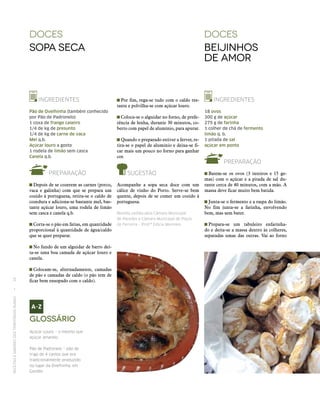 RECEITASESABORESDOSTERRITÓRIOSRURAIS  •  18
DOCES
Sopa seca
DOCES
Beijinhos
de amor
INGREDIENTES
Pão de Ovelhinha (também conhecido
por Pão de Padronelo)
1 coxa de frango caseiro
1/4 de kg de presunto
1/4 de kg de carne de vaca
Mel q.b.
Açúcar louro a gosto
1 rodela de limão sem casca
Canela q.b.
PREPARAÇÃO
 Depois de se cozerem as carnes (porco,
vaca e galinha) com que se prepara um
cozido à portuguesa, retira‑se o caldo de
cozedura e adiciona‑se bastante mel, bas-
tante açúcar louro, uma rodela de limão
sem casca e canela q.b.
 Corta‑se o pão em fatias, em quantidade
proporcional à quantidade de água/caldo
que se quer preparar.
 No fundo de um alguidar de barro dei-
ta‑se uma boa camada de açúcar louro e
canela.
 Colocam‑se, alternadamente, camadas
de pão e camadas de caldo (o pão tem de
ficar bem ensopado com o caldo).
INGREDIENTES
18 ovos
300 g de açúcar
275 g de farinha
1 colher de chá de fermento
limão q. b.
1 pitada de sal
açúcar em ponto
PREPARAÇÃO
 Batem‑se os ovos (3 inteiros e 15 ge-
mas) com o açúcar e a pitada de sal du-
rante cerca de 40 minutos, com a mão. A
massa deve ficar muito bem batida.
 Junta‑se o fermento e a raspa do limão.
No fim junta‑se a farinha, envolvendo
bem, mas sem bater.
 Prepara‑se um tabuleiro enfarinha-
do e deita‑se a massa dentro às colheres,
separadas umas das outras. Vai ao forno
 Por fim, rega‑se tudo com o caldo res-
tante e polvilha‑se com açúcar louro.
 Coloca‑se o alguidar no forno, de prefe-
rência de lenha, durante 30 minutos, co-
berto com papel de alumínio, para apurar.
 Quando o preparado estiver a ferver, re-
tira‑se o papel de alumínio e deixa‑se fi-
car mais um pouco no forno para ganhar
cor.
SUGESTÃO
Acompanhe a sopa seca doce com um
cálice de vinho do Porto. Serve‑se bem
quente, depois de se comer um cozido à
portuguesa.
Receita cedida pela Câmara Municipal
de Paredes e Câmara Municipal de Paços
de Ferreira – Prof.ª Glória Meireles.
Glossário
Açúcar Louro – o mesmo que
açúcar amarelo.
Pão de Padronelo – pão de
trigo de 4 cantos que era
tradicionalmente produzido
no lugar da Ovelhinha, em
Gondor.
 