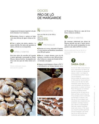 RECEITASESABORESDOSTERRITÓRIOSRURAIS  •  19
(temperatura levemente superior à do pão
de ló) durante 3 ou 4 minutos.
 Entretanto, leva‑se o açúcar ao lume
com uma chávena de água e deixa‑se fer-
ver.
 Com o açúcar em ponto, quente, e a
massa referida, fria (para não queimar as
mãos), cobrem‑se as cavaquinhas.
RITOS E HÁBITOS
Este doce típico do concelho de Lousada
é muito apreciado e procurado no Natal,
Páscoa e épocas festivas. Acompanhe este
doce com um copo de vinho verde ou li-
cor.
Receita cedida pela Câmara
Municipal de Lousada.
INGREDIENTES
Para um Pão de Ló de 500 g:
15 ovos
200 g de açúcar
100 g de farinha
PREPARAÇÃO
 Partem‑se os ovos, colocando 10 gemas
e 5 ovos inteiros na batedeira, juntamente
com 200 g de açúcar.
 Bate‑se a massa durante cerca de 40
minutos e envolve‑se com 100 g de fari-
nha. Coloca‑se a massa em formas de bar-
-ro forradas com papel.
 Aquece‑se previamente o forno a 250 ºC
e introduzem‑se as formas durante cerca
DOCES
Pão de ló
de Margaride
de 50 minutos. Retira‑se o pão de ló do
forno e deixa‑se arrefecer.
RITOS E HÁBITOS
De consumo tradicional por altura da
Páscoa, período em que é muito procu-
rado, este doce pode acompanhar‑se com
queijos e um cálice de Porto ou licor.
Receita cedida pela Casa de Pão de Ló
de Margaride e Câmara Municipal de
Felgueiras.
Sabia que...
No ano de 1888, Leonor Rosa da
Silva, proprietária da Fábrica de
Pão de Ló situada em Margaride,
passou a deter o privilégio de
ser fornecedora da Real e Ducal
casa de Bragança.
Esse privilégio foi posteriormen‑
te reforçado por alvará do Rei D.
Carlos, de 22 de abril de 1893,
nomeando Leonor Rosa da Silva
como fornecedora da Casa Real e
autorizando-a a colocar as Armas
Reais Portuguesas no frontespí‑
cio do seu estabelecimento.
Durante mais de 50 anos de tra‑
balho porfiado, Leonor Rosa da
Silva conseguiu tornar conhecido
em Portugal e no Brasil o seu
Pão de Ló. Os privilégios reais
concedidos são o testemunho da
qualidade e prestígio histórico
que o Pão de Ló de Margaride,
fabricado naquela localidade
desde, pelo menos, 1730, alcan‑
çou enquanto produto gastronó‑
mico de excepção e que ainda
hoje faz as delícias dos seus
numerosos apreciadores.
 