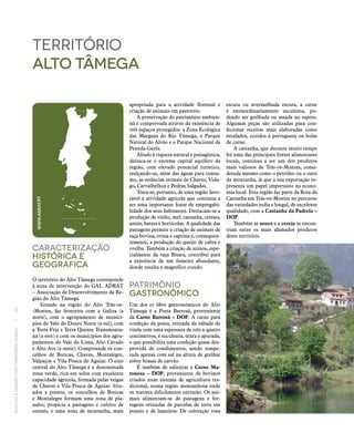 RECEITASESABORESDOSTERRITÓRIOSRURAIS  •  20
território
Alto Tâmega
Caracterização
históricA E
Geográfica
O território do Alto Tâmega corresponde
à zona de intervenção do GAL ADRAT
– Associação de Desenvolvimento da Re-
gião do Alto Tâmega.
Situado na região do Alto Trás‑os‑
-Montes, faz fronteira com a Galiza (a
norte), com o agrupamento de municí-
pios do Vale do Douro Norte (a sul), com
a Terra Fria e Terra Quente Transmonta-
na (a este) e com os municípios dos agru-
pamentos do Vale do Lima, Alto Cávado
e Alto Ave (a oeste). Compreende os con-
celhos de Boticas, Chaves, Montalegre,
Valpaços e Vila Pouca de Aguiar. O eixo
central do Alto Tâmega é a denominada
zona verde, rica em solos com excelente
capacidade agrícola, formada pelas veigas
de Chaves e Vila Pouca de Aguiar. Situ-
ados a poente, os concelhos de Boticas
e Montalegre formam uma zona de pla-
nalto, propícia a pastagens e cultivo de
cereais, e uma zona de montanha, mais
apropriada para a atividade florestal e
criação de animais em pastoreio.
A preservação do património ambien-
tal é comprovada através da existência de
três espaços protegidos: a Zona Ecológica
das Margens do Rio Tâmega, o Parque
Natural do Alvão e o Parque Nacional da
Peneda-Gerês.
Aliado à riqueza natural e paisagística,
destaca‑se o enorme capital aquífero da
região, com elevado potencial turístico,
realçando‑se, além das águas para consu-
mo, as estâncias termais de Chaves, Vida-
go, Carvalhelhos e Pedras Salgadas.
Trata‑se, portanto, de uma região favo-
rável à atividade agrícola que continua a
ser uma importante fonte de empregabi-
lidade dos seus habitantes. Destacam‑se a
produção de vinho, mel, castanha, cereais,
azeite, batata e hortícolas. A qualidade das
pastagens permite a criação de animais de
raça bovina, ovina e caprina e, consequen-
temente, a produção do queijo de cabra e
ovelha. Também a criação de suínos, espe-
cialmente da raça Bísara, contribui para
a existência de um fumeiro abundante,
donde resulta o magnífico cozido.
PatrimóniO
Gastronómico
Um dos ex libris gastronómicos do Alto
Tâmega é a Posta Barrosã, proveniente
da Carne Barrosã – DOP. A carne para
confeção da posta, retirada da rabada da
vitela com uma espessura de três a quatro
centímetros, é suculenta, tenra e apurada,
o que possibilita uma confeção quase des-
provida de condimentos, sendo tempe-
rada apenas com sal na altura de grelhar
sobre brasas de carvão.
É também de salientar a Carne Ma‑
ronesa – DOP, proveniente de bovinos
criados num sistema de agricultura tra-
dicional, numa região montanhosa onde
os tratores dificilmente entrarão. Os ani-
mais alimentam‑se de pastagens e for-
ragens oriundas de parcelas de terra em
pousio e de lameiros. De coloração rosa
escura ou avermelhada escura, a carne
é extraordinariamente suculenta, po-
dendo ser grelhada ou assada no espeto.
Algumas peças são utilizadas para con-
fecionar receitas mais elaboradas como
estufados, cozidos à portuguesa ou bolas
de carne.
A castanha, que durante muito tempo
foi uma das principais fontes alimentares
locais, continua a ser um dos produtos
mais valiosos de Trás-os-Montes, consi-
derada mesmo como o petróleo ou o ouro
da montanha, já que a sua exportação re-
presenta um papel importante na econo-
mia local. Esta região faz parte da Rota da
Castanha em Trás-os-Montes no percurso
das variedades judia e longal, de excelente
qualidade, com a Castanha da Padrela –
DOP.
Também as nozes e a cereja se encon-
tram entre os mais afamados produtos
deste território.
WWW.ADRAT.PT
 