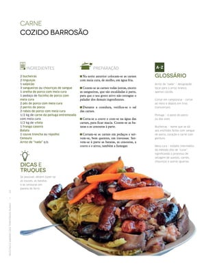 RECEITASESABORESDOSTERRITÓRIOSRURAIS  •  24
PREPARAÇÃO
 Na noite anterior colocam‑se as carnes
com meia cura, de molho, em água fria.
 Cozem‑se as carnes todas juntas, exceto
as sangueiras, que são escaldadas à parte,
para que o seu gosto ativo não estrague o
paladar dos demais ingredientes.
 Durante a cozedura, verifica‑se o sal
das carnes.
 Corta‑se a couve e coze‑se na água das
carnes, para ficar macia. Cozem‑se as ba-
tatas a as cenouras à parte.
 Cortam‑se as carnes em pedaços e ser-
vem‑se, bem quentes, em travessas. Ser-
vem‑se à parte as batatas, as cenouras, a
couve e o arroz, também a fumegar.
Carne
Cozido barrosão
INGREDIENTES
2 bucheiras
2 linguiças
1 salpicão
3 sangueiras ou chouriças de sangue
1 orelha de porco com meia cura
1 pedaço de focinho de porco com
meia cura
2 pés de porco com meia cura
2 pernis de porco
2 rabos de porco com meia cura
1/2 kg de carne da peituga entremeada
com meia cura
1/2 kg de vitela
1 frango caseiro
Batata
1 couve troncha ou repolho
Cenoura
Arroz de “nada” q.b.
Glossário
Arroz de “nada” – designação
local para o arroz branco,
apenas cozido.
Cortar em camponesa – cortar
ao meio e depois em tiras
transversais.
Peituga – o peito do porco
ou das aves.
Bucheiras – nome que se dá
aos enchidos feitos com sangue
de porco, coração e carne com
gordura.
Meia cura – estádio intermédio
do método dito de “curar”,
significando o processo de
secagem de queijos, carnes,
chouriços e outras iguarias.
Dicas e
Truques
Se possível, devem cozer‑se
as couves, as batatas
e as cenouras em
panela de ferro.
 