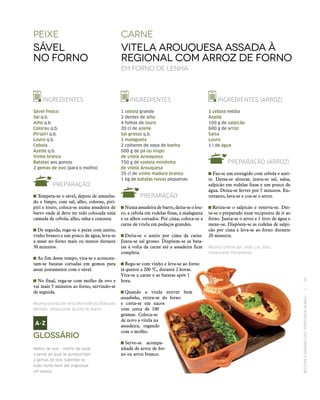 RECEITASESABORESDOSTERRITÓRIOSRURAIS  •  29
Peixe
Sável
no Forno
carne
VITELA AROUQUESA ASSADA À
REGIONAL com arroz de forno
EM FORNO DE LENHA
INGREDIENTES
Sável fresco
Sal q.b.
Alho q.b.
Colorau q.b.
Piripíri q.b.
Louro q.b.
Cebola
Azeite q.b.
Vinho branco
Batatas aos gomos
2 gemas de ovo (para o molho)
PREPARAÇÃO
Tempera‑se o sável, depois de amanha-
do e limpo, com sal, alho, colorau, piri-
píri e louro, coloca‑se numa assadeira de
barro onde já deve ter sido colocada uma
camada de cebola, alho, salsa e cenoura.
De seguida, rega‑se o peixe com azeite,
vinho branco e um pouco de água, leva‑se
a assar no forno mais ou menos durante
30 minutos.
Ao fim desse tempo, vira‑se e acrescen-
tam‑se batatas cortadas em gomos para
assar juntamente com o sável.
No final, rega‑se com molho de ovo e
vai mais 5 minutos ao forno, servindo‑se
de seguida.
Receita cedida por Alice Maria Bruçó ­Marques
Mendes, restaurante Quinta do Barco.
INGREDIENTES
1 cebola grande
2 dentes de alho
4 folhas de louro
20 cl de azeite
Sal grosso q.b.
1 malagueta
2 colheres de sopa de banha
500 g de pá ou nispo
de vitela Arouquesa
750 g de costela mindinha
de vitela Arouquesa
25 cl de vinho maduro branco
1 kg de batatas novas pequenas
PREPARAÇÃO
 Numa assadeira de barro, deita-se o lou-
ro, a cebola em rodelas finas, a malagueta
e os alhos cortados. Por cima, coloca-se a
carne de vitela em pedaços grandes.
 Deita-se o azeite por cima da carne.
Junta-se sal grosso. Dispõem-se as bata-
tas à volta da carne até a assadeira ficar
completa.
 Rega-se com vinho e leva-se ao forno
já quente a 200 ºC, durante 2 horas.
Vira-se a carne e as batatas após 1
hora.
 Quando a vitela estiver bem
­assadinha, retira-se do forno
e corta-se em nacos
com cerca de 100
gramas. Coloca-se
de novo a vitela na
assadeira, regando
com o molho.
 Serve-se acompa-
nhada de arroz de for-
no ou arroz branco.
INGREDIENTES (ARROZ)
1 cebola média
Azeite
100 g de salpicão
600 g de arroz
Salsa
Louro
1 l de água
PREPARAÇÃO (ARROZ)
 Faz-se um estrugido com cebola e azei-
te. Deixa-se alourar, junta-se sal, salsa,
salpicão em rodelas finas e um pouco de
água. Deixa-se ferver por 5 minutos. En-
tretanto, lava-se e coa-se o arroz.
 Retira-se o salpicão e reserva-se. Dei-
ta‑se o preparado num recipiente de ir ao
forno. Junta-se o arroz e 1 litro de água e
mexe–se. Dispõem-se as rodelas de salpi-
cão por cima e leva-se ao forno durante
20 minutos.
Receita cedida por José Luís Júlio,
restaurante Parlamento.
Glossário
Molho de ovo – molho de assar
o peixe ao qual se acrescentam
2 gemas de ovo, batendo‑se
tudo muito bem até engrossar
um pouco.
 