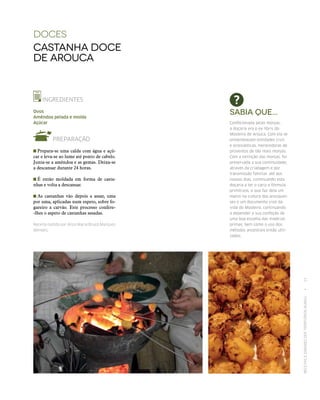 RECEITASESABORESDOSTERRITÓRIOSRURAIS  •  31
DOCES
castanha DOCE
de Arouca
INGREDIENTES
Ovos
Amêndoa pelada e moída
Açúcar
PREPARAÇÃO
 Prepara-se uma calda com água e açú-
car e leva-se ao lume até ponto de cabelo.
Junta-se a amêndoa e as gemas. Deixa-se
a descansar durante 24 horas.
 É então moldada em forma de casta-
nhas e volta a descansar.
 As castanhas vão depois a assar, uma
por uma, aplicadas num espeto, sobre fo-
gareiro a carvão. Este processo confere-
-lhes o aspeto de castanhas assadas.
Receita cedida por Alice Maria Bruçó ­Marques
Mendes.
Sabia que...
Confecionada pelas monjas,
a doçaria era o ex libris do
Mosteiro de Arouca. Com ela se
presenteavam entidades civis
e eclesiásticas, merecedoras de
proventos de tão reais monjas.
Com a extinção das monjas, foi
preservada a sua continuidade,
através da criadagem e por
transmissão familiar, até aos
nossos dias, continuando esta
doçaria a ter o cariz e fórmula
primitivos, o que faz dela um
marco na cultura dos arouquen‑
ses e um documento vivo da
vida do Mosteiro, continuando
a depender a sua confeção de
uma boa escolha das matérias
primas, bem como o uso dos
métodos ancestrais então utili‑
zados.
 
