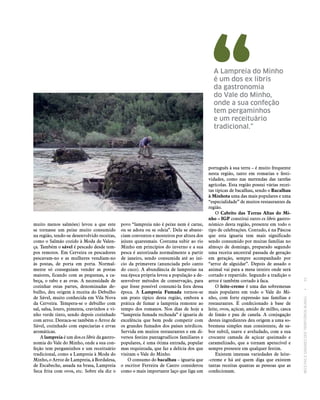 RECEITASESABORESDOSTERRITÓRIOSRURAIS  •  33
português à sua terra – é muito frequente
nesta região, tanto em romarias e festi-
vidades, como nas merendas das tarefas
agrícolas. Esta região possui várias recei-
tas típicas de bacalhau, sendo o Bacalhau
à Minhota uma das mais populares e uma
“especialidade” de muitos restaurantes da
região.
O Cabrito das Terras Altas do Mi‑
nho – IGP constitui outro ex libris gastro-
nómico desta região, presente em todo o
tipo de celebrações. Contudo, é na Páscoa
que esta iguaria tem mais significado
sendo consumido por muitas famílias no
almoço de domingo, preparado segundo
uma receita ancestral passada de geração
em geração, sempre acompanhado por
“arroz de alguidar”. Depois de assado o
animal vai para a mesa inteiro onde será
cortado e repartido. Segundo a tradição o
arroz é também cortado à faca.
O leite-creme é uma das sobremesas
mais populares em todo o Vale do Mi-
nho, com forte expressão nas famílias e
restaurantes. É confecionado à base de
leite, ovos, açúcar, amido de milho, casca
de limão e pau de canela. A conjugação
destes ingredientes deu origem a uma so-
bremesa simples mas consistente, de sa-
bor subtil, suave e aveludado, com a sua
crocante camada de açúcar queimado e
caramelizado, que a tornam apetecível e
sempre presente em qualquer festim.
Existem imensas variedades de leite-
-creme e há até quem diga que existem
tantas receitas quantas as pessoas que as
confecionam.
muito menos salmões) levou a que este
se tornasse um peixe muito consumido
na região, tendo‑se desenvolvido receitas,
como o Salmão cozido à Moda de Valen-
ça. Também o sável é pescado desde tem-
pos remotos. Em Cerveira os pescadores
pescavam-no e as mulheres vendiam-no
às postas, de porta em porta. Normal-
mente só conseguiam vender as postas
maiores, ficando com as pequenas, a ca-
beça, o rabo e as ovas. A necessidade de
cozinhar estas partes, denominadas de-
bulho, deu origem à receita do Debulho
de Sável, muito conhecida em Vila Nova
da Cerveira. Tempera‑se o debulho com
sal, salsa, louro, pimenta, cravinhos e vi-
nho verde tinto, sendo depois cozinhado
com arroz. Destaca‑se também o Arroz de
Sável, cozinhado com especiarias e ervas
aromáticas.
A lampreia é um dos ex libris da gastro-
nomia do Vale do Minho, onde a sua con-
feção tem pergaminhos e um receituário
tradicional, como a Lampreia à Moda do
Minho, o Arroz de Lampreia, à Bordalesa,
de Escabeche, assada na brasa, Lampreia
Seca frita com ovos, etc. Sobre ela diz o
povo “lampreia não é peixe nem é carne,
ou se adora ou se odeia”. Dela se abaste-
ciam conventos e mosteiros por altura dos
jejuns quaresmais. Costuma subir ao rio
Minho em princípios do inverno e a sua
pesca é autorizada normalmente a partir
de janeiro, sendo consumida até ao iní-
cio da primavera (anunciada pelo canto
do cuco). A abundância de lampreias na
sua época própria levou a população a de-
senvolver métodos de conservação, para
que fosse possível consumi-la fora dessa
época. A Lampreia Fumada tornou‑se
um prato típico desta região, embora a
prática de fumar a lampreia remonte ao
tempo dos romanos. Nos dias de hoje a
“lampreia fumada recheada” é iguaria de
excelência que bem pode competir com
os grandes fumados dos países nórdicos.
Servida em muitos restaurantes e em di-
versos festins pantagruélicos familiares e
populares, é uma ótima entrada, popular
mas requintada, que faz a delícia dos que
visitam o Vale do Minho.
O consumo do bacalhau – iguaria que
o escritor Ferreira de Castro considerou
como o mais importante laço que liga um
A Lampreia do Minho
é um dos ex libris
da gastronomia
do Vale do Minho,
onde a sua confeção
tem pergaminhos
e um receituário
tradicional.”
 