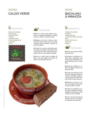 RECEITASESABORESDOSTERRITÓRIOSRURAIS  •  34
sopas
Caldo verde
Peixe
Bacalhau
à minhota
INGREDIENTES
Cerca de 2 l de água
1 dl de azeite
750 g de batatas
1 cebola
3 dentes de alho
1 couve-galega tenra
1 chouriço
Sal q.b.
INGREDIENTES
4 postas de bacalhau
3 cebolas
4 dentes de alho
1 colher de chá de pimentão
doce
Vinho verde branco
Azeite q.b.
Batatas
PREPARAÇÃO
 Fritam‑se as postas do baca-
lhau em azeite.
 Cortam‑se as batatas às ro-
delas finas, temperadas com
um pouco de sal e fritam‑se no
azeite onde já se fritou o baca-
lhau.
 Cortam‑se, também, as ce-
bolas às rodelas e picam‑se os
dentes de alho.
 Levam‑se ao lume em 1,5 dl
de azeite e logo que estejam le-
vemente alouradas, regam‑se
com um pouco de vinho e dei-
xam‑se ferver mais um pouco.
 Retiram‑se do lume e, de-
pois de arrefecerem levemen-
te, junta‑se-lhes o colorau.
 Coloca‑se o bacalhau no cen-
tro duma assadeira de barro,
dispõem‑se as batatas em volta
e cobre‑se com a cebolada.
 Leva‑se ao forno durante 10
minutos. Serve‑se de imedia-
to, enfeitado com azeitonas.
PREPARAÇÃO
 Deita‑se a água numa panela com o
azeite, as batatas descascadas e cortadas
ao meio, a cebola e os dentes de alho.
 Tempera‑se com sal e deixa‑se cozer.
Logo que esteja cozido, tira‑se do caldo
e passa‑se pela trituradora, voltando ao
lume para apurar.
 Cortam‑se as couves o mais fino possí-
vel, lavam‑se e deitam‑se na panela 15 mi-
nutos antes de a sopa ir para a mesa, dei-
xando-as ferver com a panela destapada.
 Serve‑se o caldo verde em tigelas de
barro, com uma rodela de chouriço no
fundo e um bocadinho de broa.
 