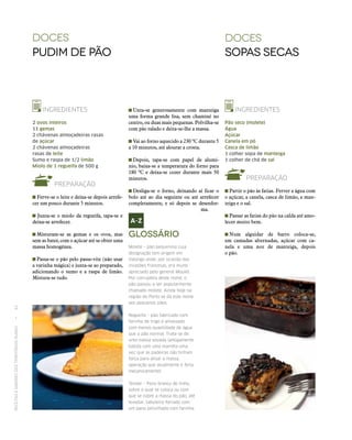 RECEITASESABORESDOSTERRITÓRIOSRURAIS  •  42
doceS
Pudim de Pão
doceS
Sopas Secas
INGREDIENTES
2 ovos inteiros
11 gemas
2 chávenas almoçadeiras rasas
de açúcar
2 chávenas almoçadeiras
rasas de leite
Sumo e raspa de 1/2 limão
Miolo de 1 regueifa de 500 g
PREPARAÇÃO
Ferve‑se o leite e deixa‑se depois arrefe-
cer um pouco durante 5 minutos.
Junta‑se o miolo da regueifa, tapa‑se e
deixa‑se arrefecer.
 Misturam‑se as gemas e os ovos, mas
sem as bater, com o açúcar até se obter uma
massa homogénea.
 Passa‑se o pão pelo passe-vite (não usar
a varinha mágica) e junta‑se ao preparado,
adicionando o sumo e a raspa de limão.
Mistura‑se tudo.
INGREDIENTES
Pão seco (molete)
Água
Açúcar
Canela em pó
Casca de limão
1 colher sopa de manteiga
1 colher de chá de sal
PREPARAÇÃO
 Partir o pão às fatias. Ferver a água com
o açúcar, a canela, casca de limão, a man-
teiga e o sal.
 Passar as fatias do pão na calda até amo-
lecer muito bem.
 Num alguidar de barro coloca‑se,
em camadas alternadas, açúcar com ca-
nela e uma noz de manteiga, depois
o pão.
 Unta‑se generosamente com manteiga
uma forma grande lisa, sem chaminé no
centro, ou duas mais pequenas. Polvilha‑se
com pão ralado e deita‑se-lhe a massa.
 Vai ao forno aquecido a 230 ºC durante 5
a 10 minutos, até alourar a crosta.
 Depois, tapa‑se com papel de alumí-
nio, baixa‑se a temperatura do forno para
180 ºC e deixa‑se cozer durante mais 50
minutos.
 Desliga‑se o forno, deixando aí ficar o
bolo até ao dia seguinte ou até arrefecer
completamente, e só depois se desenfor-
ma.
Glossário
Molete – pão pequenino cuja
designação tem origem em
Valongo onde, por ocasião das
invasões francesas, era muito
apreciado pelo general Moulet.
Por corruptela deste nome, o
pão passou a ser popularmente
chamado molete. Ainda hoje na
região do Porto se dá este nome
aos pequenos pães.
Regueifa – pão fabricado com
farinha de trigo e amassado
com menos quantidade de água
que o pão normal. Trata‑se de
uma massa sovada (antigamente
batida com uma marreta uma
vez que as padeiras não tinham
força para alisar a massa,
operação que atualmente é feita
mecanicamente)
Tendal – Pano branco de linho,
sobre o qual se coloca ou com
que se cobre a massa do pão, até
levedar; tabuleiro forrado com
um pano polvilhado com farinha.
 