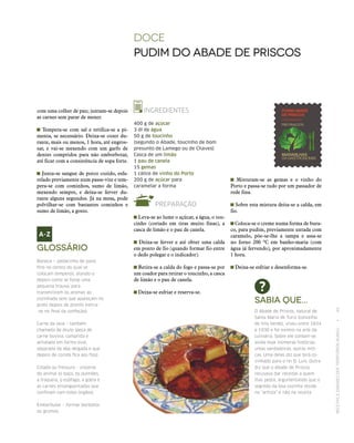 RECEITASESABORESDOSTERRITÓRIOSRURAIS  •  49
doce
Pudim do Abade de Priscos
INGREDIENTES
400 g de açúcar
3 dl de água
50 g de toucinho
(segundo o Abade, toucinho de bom
presunto de Lamego ou de Chaves)
Casca de um limão
1 pau de canela
15 gemas
1 cálice de vinho do Porto
200 g de açúcar para
caramelar a forma
PREPARAÇÃO
Leva‑se ao lume o açúcar, a água, o tou-
cinho (cortado em tiras muito finas), a
casca de limão e o pau de canela.
Deixa‑se ferver e até obter uma calda
em ponto de fio (quando formar fio entre
o dedo polegar e o indicador).
Retira‑se a calda do fogo e passa‑se por
um coador para retirar o toucinho, a casca
de limão e o pau de canela.
Deixa‑se esfriar e reserva‑se.
Sabia que...
O Abade de Priscos, natural de
Santa Maria de Turiz (concelho
de Vila Verde), viveu entre 1834
e 1930 e foi exímio na arte da
culinária. Sobre ele contam‑se
ainda hoje inúmeras histórias,
umas verdadeiras, outras míti‑
cas. Uma delas diz que terá co‑
zinhado para o rei D. Luís. Outra
diz que o Abade de Priscos
recusava dar receitas a quem
lhas pedia, argumentando que o
segredo da boa cozinha reside
no “artista” e não na receita.
Misturam‑se as gemas e o vinho do
Porto e passa‑se tudo por um passador de
rede fina.
Sobre esta mistura deita‑se a calda, em
fio.
Coloca‑se o creme numa forma de bura-
co, para pudim, previamente untada com
caramelo, põe‑se-lhe a tampa e assa‑se
no forno 200 ºC em banho-maria (com
água já fervendo), por aproximadamente
1 hora.
Deixa‑se esfriar e desenforma‑se.
Glossário
Boneca — pedacinho de pano
fino no centro do qual se
colocam temperos, atando-o
depois como se fosse uma
pequena trouxa, para
transmitirem os aromas ao
cozinhado sem que apareçam no
prato depois de pronto (retira-
‑se no final da confeção).
Carne da veia – também
chamada de óculo (peça de
carne bovina, comprida e
achatada em forma oval,
separada da aba delgada e que
depois de cozida fica aos fios)
Colada ou fressura – vísceras
do animal (o baço, os pulmões,
a traqueia, o esófago, a goela e
as carnes ensanguentadas que
confinam com estes órgãos).
Emborbutar – formar borbotos
ou grumos.
com uma colher de pau; juntam‑se depois
as carnes sem parar de mexer.
Tempera‑se com sal e retifica‑se a pi-
menta, se necessário. Deixa‑se cozer du-
rante, mais ou menos, 1 hora, até engros-
sar, e vai‑se mexendo com um garfo de
dentes compridos para não emborbotar,
até ficar com a consistência de sopa forte.
Junta‑se sangue de porco cozido, esfa-
relado previamente num passe-vite e tem-
pera‑se com cominhos, sumo de limão,
mexendo sempre, e deixa‑se ferver du-
rante alguns segundos. Já na mesa, pode
polvilhar‑se com bastantes cominhos e
sumo de limão, a gosto.
 