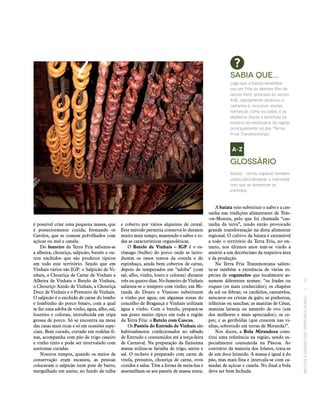 RECEITASESABORESDOSTERRITÓRIOSRURAIS  •  51
A batata veio substituir o nabo e a cas-
tanha nas tradições alimentares de Trás-
-os-Montes, pelo que foi chamada “cas-
tanha da terra”, tendo então provocado
grande transformação na dieta alimentar
regional. O cultivo da batata é extensível
a todo o território da Terra Fria, no en-
tanto, nos últimos anos tem‑se vindo a
assistir a um decréscimo da respetiva área
e da produção.
Na Terra Fria Transmontana salien-
ta‑se também a existência de várias es-
pécies de cogumelos que localmente as-
sumem diferentes nomes: “os frades ou
roques (os mais conhecidos); os chapéus
de sol ou febras; os cardielos, cantarelos,
míscaros ou cristas de galo; as pinheiras,
telheiras ou sanchas; as manitas de César,
manitas laranja ou amarelo de ovo (um
dos melhores e mais apreciados); os ce-
pes; e as geribóilas (que crescem nas vi-
nhas, sobretudo em terras de Miranda)”.
Nos doces, a Bola Mirandesa cons-
titui uma referência na região, sendo es-
pecialmente consumida na Páscoa. Ao
contrário da maioria dos folares, trata‑se
de um doce húmido. A massa é igual à do
pão, mas mais fina e intercala‑se com ca-
madas de açúcar e canela. No final a bola
deve ser bem fechada.
é possível criar uma pequena massa, que
é posteriormente cozida, formando os
Carolos, que se comem polvilhados com
açúcar ou mel e canela.
Do fumeiro da Terra Fria salienta‑se
a alheira, chouriça, salpicão, butelo e ou-
tros enchidos que são produtos típicos
em todo este território. Sendo que em
Vinhais vários são IGP: o Salpicão de Vi-
nhais, a Chouriça de Carne de Vinhais a
Alheira de Vinhais o Butelo de Vinhais,
o Chouriço Azedo de Vinhais, a Chouriça
Doce de Vinhais e o Presunto de Vinhais.
O salpicão é o enchido de carne do lombo
e lombinho do porco bísaro, com a qual
se faz uma adoba de vinho, água, alho, sal,
loureiro e colorau, introduzida em tripa
grossa de porco. Só se encontra na mesa
das casas mais ricas e só em ocasiões espe-
ciais. Bem curado, cortado em rodelas fi-
nas, acompanha com pão de trigo caseiro
e vinho tinto e pode ser intervalado com
azeitonas curadas.
Noutros tempos, quando os meios de
conservação eram escassos, as pessoas
colocavam o salpicão num pote de barro,
mergulhado em azeite, no fundo da tulha
e coberto por vários alqueires de cereal.
Este método permitia conservá-lo durante
muito mais tempo, mantendo o sabor e to-
das as características organoléticas.
O Butelo de Vinhais – IGP é o es-
tômago (bulho) do porco onde se intro-
duzem os ossos tenros da costela e do
espinhaço, ainda bem cobertos de carne,
depois de temperados em “adoba” (com
sal, alho, vinho, louro e colorau) durante
três ou quatro dias. No fumeiro de Vinhais
salienta‑se o tempero com vinho; em Mi-
randa do Douro e Vimioso substituem
o vinho por água; em algumas zonas do
concelho de Bragança e Vinhais utilizam
água e vinho. Com o butelo, prepara‑se
um prato muito típico em toda a região
da Terra Fria: o Butelo com Cascas.
Os Pastéis do Entrudo de Vinhais são
habitualmente confecionados no sábado
de Entrudo e consumidos até à terça-feira
de Carnaval. Na preparação da finíssima
massa utiliza‑se farinha de trigo, azeite e
sal. O recheio é preparado com carne de
vitela, presunto, chouriça de carne, ovos
cozidos e salsa. Têm a forma de meia-lua e
assemelham‑se aos pastéis de massa tenra.
Sabia que...
Logo que a batata desembar‑
cou em Trás-os-Montes (fim do
século XVIII, principio do século
XIX), rapidamente destituiu a
castanha e, inclusive, muitas
hortaliças, como os nabos e as
abóboras (favas e lentilhas) na
maioria do receituário da região,
principalmente no das “Terras
Frias Transmontanas”.
Glossário
Adoba – termo regional também
usado para designar a marinada
com que se temperam os
enchidos.
 