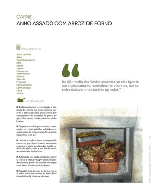 RECEITASESABORESDOSTERRITÓRIOSRURAIS  •  65
carne
Anho Assado com Arroz de Forno
INGREDIENTES
Arroz carolino
Anho
Toucinho de porco
Alho
Azeite
Cebola
Colorau q.b.
Vinho branco
Galinha
Salpicão
Presunto
Carne de porco
Carne de vaca
Salsa
Sal q.b.
PREPARAÇÃO
 Tradicionalmente, a preparação é ini-
ciada de véspera. Na noite anterior, un-
ta-se o anho com uma massa obtida por
esmagamento de toucinho de porco, sal
q.b., alho, azeite, cebola, colorau e vinho
branco.
 Prepara‑se a calda para o arroz, come-
çando por cozer galinha, salpicão, pre-
sunto, carne de porco, carne de vaca, com
uma cebola e sal q.b.
 Leva‑se a calda a ferver o tempo sufi-
ciente até que fique branca; entretanto,
coloca‑se o arroz no alguidar, pondo ro-
delas de cebola, salsa e um fio de azeite,
mexendo tudo muito bem.
 Acrescenta‑se a calda, voltando a mexer
e, coloca‑se uma grelha por cima do algui-
dar do arroz, pondo de seguida o anho por
cima desta, levando tudo ao forno.
Passada 1 hora de estar no forno, vira‑se
o anho e deixa‑se acabar de assar. Bem
tostadinho está pronto a saborear.
No último dia das vindimas servia‑se esta iguaria
aos trabalhadores, normalmente vizinhos, que se
entreajudavam nas tarefas agrícolas.”
 
