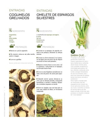 RECEITASESABORESDOSTERRITÓRIOSRURAIS  •  70
Entradas
Omelete de espargos
sILVESTRES
INGREDIENTES
1 molhinho de espargos selvagens
6 ovos
Sal q.b.
Pimenta q.b.
Azeite q.b.
PREPARAÇÃO
Lavam‑se os espargos, de seguida cor-
tam-se em pedaços, deixando as cabeças
inteiras.
Levam‑se a ferver durante 2 ou 3 minu-
tos em água com um pouco de sal. Depois
escorrem‑se bem num passador.
Batem‑se muito bem os ovos com o sal
e a pimenta, e adicionam‑se os espargos,
envolvendo muito bem.
Leva‑se uma frigideira antiaderente ao
lume com um pouco de azeite para aque-
cer.
Quando estiver quente deitam‑se os
ovos, que se deixam prender, começando
lentamente a enrolar a omeleta, deixan-
do-a cozinhar enquanto se enrola.
Serve‑se simples com um bom pão ou
com uma salada de alface, só levemente
temperada.
entradas
cogumelos
grelhados
INGREDIENTES
Cogumelos
Sal
Alho moído
Azeite
Vinagre
PREPARAÇÃO
Retira‑se o pé do cogumelo.
No interior coloca‑se sal, alho moído,
azeite e vinagre.
Leva‑se a grelhar.
Receita cedida pelo restaurante Kalifa Ok.
Sabia que...
“O espargo é uma planta
pertencente à família das
liláceas, espontâneo em toda a
bacia mediterrânica, conhecido
desde tempos remotos pelas
suas qualidades terapêuticas e
diversidade gastronómica. Os
seus rebentos, conhecidos como
turiões, emergem diretamente
do solo (na primavera). São a
parte mais apreciada do espargo
porque são tenros, carnudos e
comestíveis.”
Nesta região o espargo pode
ser encontrado junto das
espargueiras que crescem nos
olivais perto das oliveiras, junto
aos muros e caminhos ou mesmo
em terreno aberto que não
esteja cultivado. Ainda hoje, pela
primavera, se mantém a tradição
de “ir aos espargos”.
 