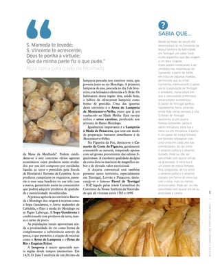 RECEITASESABORESDOSTERRITÓRIOSRURAIS  •  89
da Mesa da Mealhada”. Podem candi‑
datar‑se a este concurso vários agentes
económicos cujos produtos serão avalia‑
dos por um júri composto por entidades
ligadas ao setor e presidido pela Escola
de Hotelaria e Turismo de Coimbra. Se os
produtos cumprirem os requisitos, passa‑
rão a usar uma bandeira ou um selo com
a marca, garantindo assim ao consumidor
que poderá adquirir produtos de qualida‑
de e autenticidade reconhecidas.
A prática agrícola no território Bairra‑
da e Mondego deu origem a receitas como
a Sopa Gandaresa, o Arroz malandro de
Cabidela, o Pato à moda do Mondego ou
as Papas Laberças. A Sopa Gandaresa é
confecionada com produtos da terra, mas‑
sa e carne de porco.
As populações rurais aproveitam ain‑
da a proximidade do rio como forma de
complementar a subsistência através da
pesca, o que permitiu a criação de receitas
como o Arroz de Lampreia e o Peixe do
Rio e Enguias Fritas.
A lampreia é muito apreciada nes‑
ta região desde tempos imemoriais. Em
1423, D. João I usufruía de um décimo da
lampreia pescada nos caneiros reais, que
possuía junto ao rio Mondego. A primeira
lampreia do ano, pescada no dia 3 de feve‑
reiro, era leiloada e oferecida a S. Brás. Os
habitantes desta região têm, ainda hoje,
o hábito de oferecerem lampreia como
forma de gratidão. Uma das iguarias
deste território é o Arroz de Lampreia
de Montemor-o-Velho, prato que já era
conhecido na Idade Média. Esta receita
utiliza o arroz carolino, produzido nos
arrozais do Baixo Mondego.
Igualmente importante é a Lampreia
à Moda de Penacova, que tem um modo
de preparação bastante semelhante à de
Montemor-o-Velho.
Na Figueira da Foz, destaca‑se o Ca-
marão da Costa da Figueira, geralmente
consumido ao natural, temperado apenas
com sal grosso proveniente das salinas fi‑
gueirenses. A excelente qualidade da água
da costa dota os mariscos de magnífico sa‑
bor e de elevado valor nutricional.
A doçaria conventual está também
presente neste território, especialmente
em Tentúgal, Lorvão e Penacova, desta‑
cando‑se o famoso Pastel de Tentúgal
– IGP, legado pelas irmãs Carmelitas do
Convento da Nossa Senhora da Nativida‑
de que ali viveram entre 1565 e 1898.
S. Mameda te levede;
S. Vincente te acrescente;
Deus te ponha a virtude;
Que da minha parte fiz o que pude.”
Reza típica para o pão da Mealhada
Sabia que...
Desde os finais do século XVI
desenvolveu‑se no Convento da
Nossa Senhora da Natividade,
em Tentúgal, um saber fazer
muito específico que deu origem
a um doce singular.
Estes pastéis começaram a ser
vendidos nas redondezas do
Convento, a partir de 1834,
em troca de algumas moedas,
permitindo que as irmãs
Carmelitas mantivessem o apoio
social à população de Tentúgal
e arredores, numa altura em
que a comunidade enfrentava
adversidades económicas.
O pastel de Tentúgal ganhou
rapidamente fama, atraindo
ainda hoje várias pessoas à vila.
O Pastel de Tentúgal
apresenta‑se em quatro
formas diferentes: palito e
palito miniatura, meia-lua e
meia‑lua em miniatura. O palito
é um pastel de massa folhada
em formato retangular com
uma crista em cada uma das
extremidades, de cor entre
o amarelo palha e o amarelo
tostado. Pode ou não ser
polvilhado com açúcar em pó
ou granulado. A meia‑lua é
um pastel de massa folhada,
fina, pregueada, de cor entre
o amarelo palha e o amarelo
tostado, em forma de meia-lua
com cristas, mais ou menos
pronunciadas. Pode ser, ou não,
polvilhado com açúcar em pó ou
granulado e canela.
 