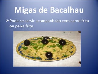 Migas de Bacalhau
 Pode-se servir acompanhado com carne frita
  ou peixe frito.
 