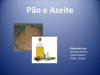 Pão e Azeite


           Elaborado por:
           António Severo
           Carlos Ribeiro
           Filipe Caniço
 