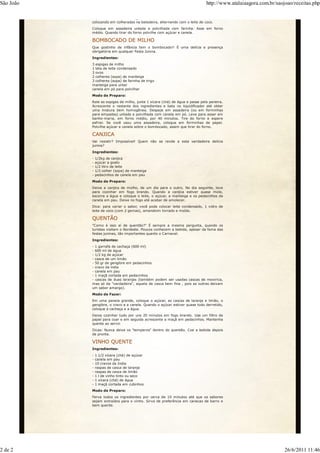 São João                                                                     http://www.atalaiaagora.com.br/saojoao/receitas.php

           separado a farinha de trigo, o fubá, a erva doce e o fermento. Depois, vá
           colocando em colheradas na batedeira, alternando com o leite de coco.
           Coloque em assadeira untada e polvilhada com farinha. Asse em forno
           médio. Quando tirar do forno polvilhe com açúcar e canela.

           BOMBOCADO DE MILHO
           Que gostinho de infância tem o bombocado!! É uma delícia e presença
           obrigatória em qualquer Festa Junina.
           Ingredientes:
           3 espigas de milho
           1 lata de leite condensado
           3 ovos
           2 colheres (sopa) de manteiga
           3 colheres (sopa) de farinha de trigo
           manteiga para untar
           canela em pó para polvilhar
           Modo de Preparo:
           Rale as espigas de milho, junte 1 xícara (chá) de água e passe pela peneira.
           Acrescente o restante dos ingredientes e bata no liquidificador até obter
           uma mistura bem homogênea. Despeje em assadeira (ou em forminhas
           para empadas) untada e polvilhada com canela em pó. Leve para assar em
           banho-maria, em forno médio, por 40 minutos. Tire do forno e espere
           esfriar. Se você usou uma assadeira, coloque em forminhas de papel.
           Polvilhe açúcar e canela sobre o bombocado, assim que tirar do forno.

           CANJICA
           Vai resistir? Impossível! Quem não se rende a esta verdadeira delícia
           junina?
           Ingredientes:
           -   1/2kg de canjica
           -   açúcar a gosto
           -   1/2 litro de leite
           -   1/2 colher (sopa) de manteiga
           -   pedacinhos de canela em pau
           Modo de Preparo:
           Deixe a canjica de molho, de um dia para o outro. No dia seguinte, leve
           para cozinhar em fogo brando. Quando a canjica estiver quase mole,
           escorra a água e coloque o leite, o açúcar, a manteiga e os pedacinhos da
           canela em pau. Deixe no fogo até acabar de amolecer.
           Dica: para variar o sabor, você pode colocar leite condensado, 1 vidro de
           leite de coco (com 2 gemas), amendoim torrado e moído.

           QUENTÃO
           "Como é isso aí de quentão?" É sempre a mesma pergunta, quando os
           turistas visitam o Nordeste. Poucos conhecem a bebida, apesar da fama das
           festas juninas, tão importantes quanto o Carnaval.
           Ingredientes:
           - 1 garrafa de cachaça (600 ml)
           - 600 ml de água
           - 1/2 kg de açúcar
           - casca de um limão
           - 50 gr de gengibre em pedacinhos
           - cravo da índia
           - canela em pau
           - 1 maçã cortada em pedacinhos
           - cascas de duas laranjas (também podem ser usadas cascas de mexirica,
           mas só da "verdadeira", aquela de casca bem fina , pois as outras deixam
           um sabor amargo).
           Modo de Fazer:
           Em uma panela grande, coloque o açúcar, as cascas de laranja e limão, o
           gengibre, o cravo e a canela. Quando o açúcar estiver quase todo derretido,
           coloque a cachaça e a água.
           Deixe cozinhar tudo por uns 20 minutos em fogo brando. Use um filtro de
           papel para coar e em seguida acrescente a maçã em pedacinhos. Mantenha
           quente ao servir.
           Dicas: Nunca deixe os "temperos" dentro do quentão. Coe a bebida depois
           de pronta.

           VINHO QUENTE
           Ingredientes:
           -   1 1/2 xícara (chá) de açúcar
           -   canela em pau
           -   10 cravos da India
           -   raspas de casca de laranja
           -   raspas de casca de limão
           -   1 l de vinho tinto ou seco
           -   1 xícara (chá) de água
           -   1 maçã cortada em cubinhos
           Modo de Preparo:
           Ferva todos os ingredientes por cerca de 10 minutos até que os sabores
           sejam extraídos para o vinho. Sirva de preferência em canecas de barro e
           bem quente.




2 de 2                                                                                                          26/6/2011 11:46
 