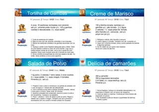 Tortilha de Gambas                                                   Creme de Marisco
      Nº pessoas: 2 Tempo: 0H25 Grau: Fácil                                 Nº pessoas: 4 Tempo: 0H30 Grau: Fácil


       4 ovos; 16 azeitonas recheadas com pimento                            150 g farinha torrada; santolas q.b.;
       sal q.b.; pimenta preta moída q.b.; 120 g gambas                      gambas q.b.; pão torrado ; 2 Lt água;
       cozidas e descascadas; 3 c. sopa azeite                               2 cebolas; 1 c. sopa polpa de; tomate;
                                                                             alho-francês q.b.; cenouras ; sal q.b;
                                                                             piripiri em pó q.b.

       1. Corte as azeitonas em rodelas.                                     1. Refogue a cebola, alho francês e cenoura.
       2. Bata os ovos com sal, pimenta, pimentão e noz-moscada.             2. Junte a água e o tomate. Tempere com sal e picante q.b.
       3. Misture as azeitonas cortadas e as gambas escorridas com os        3. Ligue com a farinha torrada, junte a carne passada da santola
       ovos.                                                                    e algumas gambas.
       4. Aqueça o azeite numa frigideira adequada para o efeito. Deite      4. No fim obtém-se um creme meio espesso.
       os ovos batidos e deixe-os cozer em lume brando. Logo que a           Sirva com cubos de pão frito
       tortilha estiver cozida de um lado, vire-a com a ajuda de uma
       espátula. Deixe cozer durante cerca de 2 minutos do outro lado.
       5. Sirva a tortilha acompanhada de uma boa salada e de pão. Ou
       então, deixe arrefecer e sirva como aperitivo.




     Salada de Polvo                                                      Delícia de camarões
      Nº pessoas: 4 Tempo: 0H45 Grau: Médio                                 Nº pessoas: 2 Tempo: 0H30 Grau: Fácil

       1 kg polvo; 2 cebolas;1 ramo salsa; 2 ovos cozidos;
                                                                             300 g camarão
       4 c. sopa azeite; 1 c. sopa vinagre; 4 tomates;
                                                                             300 g cogumelos laminados
       Pimenta q.b.; sal q.b.
                                                                             2 dl natas; 2 c. sopa ketchup; sal q.b.
                                                                             Pimenta q.b.
       1. Prepare e lave o polvo e introduza-o na panela de pressão com
       1 copo de água e 1 cebola sem ser descascada.
       2. Leve a panela a lume forte e quando levantar pressão, reduza
                                                                             1. Numa frigideira, coloque os camarões descascados e os
       o lume para o mínimo. Deixe cozer 20 minutos.
                                                                             cogumelos a fritarem com um pouco de margarina.
       3. Quando a pressão tiver evaporado, escorra o polvo e corte-o
                                                                             2. Junte as natas e o ketchup. Continua em lume brando até
       em bocadinhos. Coloque-o na saladeira.
                                                                             engrossar um pouco.
       4. Pique 1 cebola e 1 ramo de salsa e junte ao polvo. Regue a
                                                                             3. Se necessário pode-se retocar a quantidade de ketchup.
       salada com o azeite e vinagre. Tempere com sal e pimenta e
                                                                             Tempere a gosto.
       acompanhe com ovo cozido e tomate cortado em bocados.
22                                                                                                                                              3
 