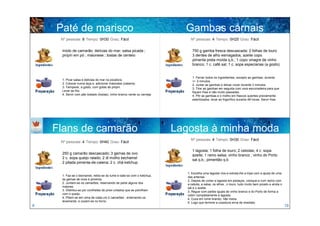 Paté de marisco                                                         Gambas carnais
     Nº pessoas: 8 Tempo: 0H30 Grau: Fácil                                     Nº pessoas: 4 Tempo: 0H25 Grau: Fácil


     miolo de camarão; delícias do mar; salsa picada ;                          750 g gamba fresca descascada; 2 folhas de louro
     piripiri em pó ; maionese ; tostas de centeio                              3 dentes de alho esmagados; azeite copo
                                                                                pimenta preta moída q.b.; 1 copo vinagre de vinho
                                                                                branco; 1 c. café sal; 1 c. sopa especiarias (a gosto)


                                                                                1. Ferver todos os ingredientes, excepto as gambas, durante
     1. Picar salsa e delícias do mar na picadora.                              +/- 2 minutos.
     2. Colocar numa taça e, adicionar maionese (caseira).                      2. Juntar as gambas e deixar cozer durante 3 minutos.
     3. Temperar, a gosto, com gotas de piripiri.                               3. Tirar as gambas em seguida com uma escumadeira para que
     Levar ao frio.                                                             fiquem frias e não muito passadas.
     4. Servir com pão tostado (tostas), vinho branco verde ou cerveja.         4. Pôr as gambas e o molho em frascos quentes previamente
                                                                                esterilizados, levar ao frigorífico durante 48 horas. Servir frias




    Flans de camarão                                                      Lagosta à minha moda
                                                                               Nº pessoas: 4 Tempo: 0H30 Grau: Fácil
     Nº pessoas: 4 Tempo: 0H40 Grau: Fácil

                                                                                1 lagosta; 1 folha de louro; 2 cebolas; 4 c. sopa
     250 g camarão descascado; 3 gemas de ovo                                   azeite; 1 ramo salsa; vinho branco ; vinho do Porto
     2 c. sopa queijo ralado; 2 dl molho bechamel                               sal q.b.; pimentão q.b
     2 pitada pimenta-de-caiena; 2 c. chá ketchup

                                                                             1. Escolha uma lagosta viva e extraia-lhe a tripa com a ajuda de uma
     1. Faz-se o bechamel, retira-se do lume e bate-se com o ketchup,        das antenas.
     as gemas de ovos e pimenta.                                             2. Depois de cortar a lagosta em pedaços, coloque-a num tacho com
     2. Juntam-se os camarões, reservando de parte alguns dos                a cebola, a salsa, os alhos , o louro, tudo muito bem picado e ainda o
     maiores.                                                                sal e o azeite.
     3. Distribui-se por covilhetes de pirex untados que se polvilham        3. Regue com partes iguais de vinho branco e do Porto de forma a
     com o queijo.                                                           cobrir completamente a lagosta.
     4. Põem-se em cima de cada um 2 camarões , enterrando-os                4. Coza em lume brando, não mexa.
     levemente, e cozem-se no forno.                                         5. Logo que termine a cozedura sirva de imediato
6                                                                                                                                                     19
 
