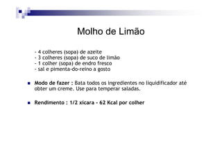 Molho de Limão

- 4 colheres (sopa) de azeite
- 3 colheres (sopa) de suco de limão
- 1 colher (sopa) de endro fresco
- sal e pimenta-do-reino a gosto

Modo de fazer : Bata todos os ingredientes no liquidificador até
obter um creme. Use para temperar saladas.

Rendimento : 1/2 xícara - 62 Kcal por colher
 