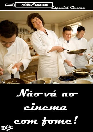 Noite Paulistana
                         Especial Cinema




     Não vá ao
       cinema
14
     com fome!
 
