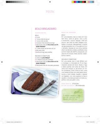 FESTA
SheilaOliveira
M O D O D E P R E P A R O
BOLO
Em uma batedeira, bata as claras em neve
bem ﬁrme. Junte as gemas, uma a uma,
e acrescente o açúcar. Despeje o leite aos
poucos, sem parar de bater. Desligue a ba-
tedeira e incorpore, delicadamente, a farinha
de trigo peneirada com o Chocolate em Pó e
o fermento. Despeje em uma forma redonda
(28cm de diâmetro) untada e polvilhada e leve
ao forno médio-alto (200ºC), preaquecido, por
cerca de 40 minutos. Deixe amornar, desen-
forme e reserve.
RECHEIO E COBERTURA
Em uma panela, leve o Leite MOÇA com
a manteiga e o Chocolate em Pó ao fogo,
mexendo sempre até ferver. Abaixe o fogo
e deixe cozinhar, sem parar de mexer, por
cerca de 6 minutos ou até formar um cre-
me consistente. Corte o bolo ao meio, cubra
uma metade do bolo com parte deste creme,
arrume a outra metade, espalhe o restante
do brigadeiro com uma espátula ou faca e
espalhe o chocolate granulado em toda a su-
perfície. Leve para gelar e sirva.
R E N D I M E N T O : 20 porções
V A L O R C A L Ó R I C O : 282 kcal/porção
I N G R E D I E N T E S
BOLO
; 5 ovos
; 1 xícara (chá) de açúcar
; 1 xícara (chá) de leite
; 2 xícaras (chá) de farinha de trigo
; meia xícara (chá) de Chocolate em Pó
DOIS FRADES®
; 1 colher (sopa) de fermento em pó
; óleo para untar
; farinha de trigo para polvilhar
RECHEIO E COBERTURA
; 2 latas de Leite MOÇA®
; 2 colheres (sopa) de manteiga
; meia xícara (chá) de Chocolate em Pó
DOIS FRADES®
; meia xícara (chá) de chocolate granulado
BOLO BRIGADEIRO
Se desejar, umedeça o bolo
com um pouco de leite e
algumas gotas de rum.
dicas
11
receituario_bolos_e_bolinhos[2].indd 11receituario_bolos_e_bolinhos[2].indd 11 7/26/10 5:26:24 PM7/26/10 5:26:24 PM
 