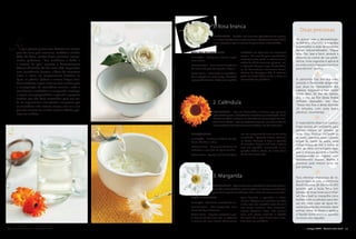 1. Rosa branca
                                                                                                                                                                                                                                                                                                                                                  Dicas preciosas
                                                                                                                                                                                                                                                                          ProPrIEdadES – Contém sais minerais, pró-vitamina A e princí-
                                                                                                                                                                                                                                                                          pios ativos tonificantes e regeneradores. Ajuda a minimizar linhas   De acordo com a dermatologis-
                                                                                                                                                                                                                                                                          finas e devolve o viço e o frescor às peles secas e desnutridas.     ta Adriana Vilarinho, a orquídea
                                                                                                                                                                                                                                                                                                                                               potencializa a ação de produtos
           ão é preciso gastar uma fortuna em cremes                                                                                                                                                                                                                                                                                           faciais industrializados. “Pegue
       para ter uma pele luminosa, saudável e lisinha.                                                                                                                                                                                                  MáSCara rEgENEradora                      embebido em água fria ou levemente
                                                                                                                                                                                                                                                                                                                                               uma flor, lave-a bem, amasse e
       Além de belas, muitas flores possuem compo-                                                                                                                                                                                                      Indicação – Revigorar e deixar a pele     morna. “No caso de peles envelhecidas
                                                                                                                                                                                                                                                                                                                                               dissolva no creme de sua prefe-
       nentes poderosos. “Elas melhoram o brilho e                                                                                                                                                                                                      mais macia.                               ou de fumantes, pode-se adicionar uma
                                                                                                                                                                                                                                                                                                  colher de chá de cacau em pó puro”, avi-     rência. Uma sugestão é aplicá-la
       a textura da pele”, garante a dermatologista                                                                                                                                                                                                     Ingredientes – Uma xícara de pétalas                                                   no rosto como máscara nutritiva
                                                                                                                                                                                                                                                                                                  sa Maurício Gaspari Pupo, diretor técni-
       Adriana Vilarinho, de São Paulo (SP). Preparadas                                                                                                                                                                                                 de rosas e ½ pote de iogurte integral.                                                 para dormir”, ensina.




                                                            Fotos: Sheila Oliveira • Objetos: Calêndula – Suxxar (vidros); Margarida – Raul´s (Bowl), Tecelagem Lorena (toalha de banho); Rosa branca – Stella Ferraz (bowl), Laris (jogo americano).
                                                                                                                                                                                                                                                                                                  co da Consulfarma Assessoria Farma-
       com ingredientes baratos e fáceis de encontrar,                                                                                                                                                                                                                                            cêutica, de Campinas (SP). A máscara
       como a aveia, ou simplesmente fervidas na
       água, as pétalas ajudam a clarear, limpar, toni-
                                                                                                                                                                                                                                                        Como fazer – Bata tudo no liquidifica-
                                                                                                                                                                                                                                                        dor e aplique no rosto limpo, deixando    pode ser usada todos os dias e deve ser
                                                                                                                                                                                                                                                                                                  conservada em geladeira.
                                                                                                                                                                                                                                                                                                                                                                 k
                                                                                                                                                                                                                                                                                                                                               A camomila traz em sua com-
                                                                                                                                                                                                                                                        agir por 40 minutos. Retire com algodão
       ficar e hidratar a pele. Entre as mais usadas para                                                                                                                                                                                                                                                                                      posição o flavonoide apigenina,
       a manipulação de cosméticos caseiros estão a                                                                                                                                                                                                                                                                                            que atua no clareamento dos
       rosa branca, a calêndula e a margarida. Conheça,                                                                                                                                                                                                                                                                                        cabelos. Segundo a hair stylist
       a seguir, suas propriedades e aprenda a preparar                                                                                                                                                                                                                                                                                        Sônia Nesi, do Rio de Janeiro
       receitas que vão fazer maravilhas pelo seu ros-                                                                                                                                                                                                                                                                                         (RJ), o chá da flor deixa lindos
       to. Os especialistas consultados asseguram que                                                                                                                                                                                                                     2. Calêndula                                                         reflexos dourados nos fios.
                                                                                                                                                                                                                                                                                                                                               “Passe nos fios e deixe durante
       os cosméticos não causam alergia, mas se a sua
       pele for sensível ou se tiver alguma dúvida, pro-                                                                                                                                                                                                                                                                                       20 minutos, com uma touca
                                                                                                                                                                                                                                                                          ProPrIEdadES – Rica em flavonoides e taninos, que possuem            plástica”, recomenda.
       cure seu médico.                                                                                                                                                                                                                                                   ação adstringente, antioxidante e auxiliam na cicatrização. “A ca-
                                                                                                                                                                                                                                                                          lêndula também costuma ser adotada em formulações de com-
                                                                                                                                                                                                                                                                          bate à oleosidade”, informa Mika Yamaguchi, consultora técnica
                                                                                                                                                                                                                                                                                                                                                                 k
                                                                                                                                                                                                                                                                                                                                               O especialista Maurício Gaspari
                                                                                                                                                                                                                                                                          e farmacêutica da BiotecDermocosméticos, de São Paulo (SP).          Pupo ensina um esfoliante para
                                                                                                                                                                                                                                                                                                                                               pernas: separe as pétalas de
                                                                                                                                                                                                                                                        dEMaquILaNtE                              em um recipiente de inox ou de metal         uma rosa branca cortando-as
                                                                                                                                                                                                                                                        Indicação – Eliminar resíduos de pós,     esmaltado. “Quando ferver, adicione          ao meio. Adicione duas colheres
                                                                                                                                                                                                                                                        bases, blushes e afins.                   as flores, desligue o fogo e aguarde         (sopa) de farelo de aveia, uma
                                                                                                                                                                                                                                                                                                  15 minutos. Depois, é só coar e aplicar      colher (sopa) de mel e outra de
                                                                                                                                                                                                                                                        Ingredientes – 50 gramas de flores de     com um algodão”, recomenda o ma-
                                                                                                                                                                                                                                                        calêndula e um litro de água fervida.
                                                                                                                                                                                                                                                                                                                                               óleo de oliva extravirgem. Apli-
                                                                                                                                                                                                                                                                                                  quiador Márcio Mello, do salão Éclat,
                                                                                                                                                                                                                                                                                                                                               que a mistura durante o banho,
                                                                                                                                                                                                                                                        Como fazer – Aqueça um litro de água      do Rio de Janeiro (RJ).
                                                                                                                                                                                                                                                                                                                                               massageando as regiões com
                                                                                                                                                                                                                                                                                                                                               movimentos suaves. Repita o
                                                                                                                                                                                                                                                                                                                                               processo pelo menos uma vez
                                                                                                                                                                                                                                                                                                                                               por semana.


                                                                                                                                                                                                                                                                          3. Margarida
                                                                                                                                                                                                                                                                                                                                                                 k
                                                                                                                                                                                                                                                                                                                                               Para eliminar impurezas de to-
                                                                                                                                                                                                                                                                                                                                               dos os tipos de pele, a esteticista
                                                                                                                                                                                                                                                                          ProPrIEdadES – Apresenta uma substância clareadora deno-             Roseli Siqueira, de São Paulo (SP),
                                                                                                                                                                                                                                                                          minada antiendotelina, que impede o escurecimento da pele            garante que a loção feita com
                                                                                                                                                                                                                                                                          quando é exposta à radiação solar, além de clarear manchas.          pétalas de rosas brancas é infalí-
                                                                                                                                                                                                                                                        Loção CLarEadora                          água fervente e aguardar o esfria-
                                                                                                                                                                                                                                                                                                                                               vel. Para fazê-la, mergulhe cinco
                                                                                                                                                                                                                                                                                                  mento. “Aplique essa mistura em toda         botões (com as pétalas para bai-
                                                                                                                                                                                                                                                        Indicação – Minimizar manchas de sol.                                                  xo) em meio copo de água fer-
                                                                                                                                                                                                                                                                                                  a face com um algodão antes de usar
                                                                                                                                                                                                                                                        Ingredientes – Uma margarida, uma         seu creme noturno, sem enxaguar”,            vente durante dez minutos. Após
                                                                                                                                                                                                                                                        xícara de água fervente.                  sugere Maurício Pupo. Não precisa            esfriar, retire as flores e aplique
                                                                                                                                                                                                                                                        Como fazer – Separar somente a par-       coar, mas passe somente o líquido.           o líquido (uma mistura aguada)
                                                                                                                                                                                                                                                        te branca da flor (ou seja, as pétalas)   Dia após dia a pele ficará mais clara.       no rosto com algodão.
                                                                                                                                                                                                                                                        e colocar em uma xícara. Acrescentar      Conserve em geladeira.

28   Nestlé com você   setembro 2009                                                                                                                                                                                                                                                                                                                s e t e m b r o 2 0 0 9 N e s t llé c o m v o c ê
                                                                                                                                                                                                                                                                                                                                                          março 2009 Nest é com você                    29
 