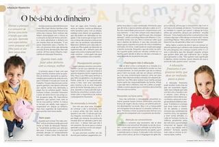 educação financeira



                       O bê-á-bá do dinheiro
     Ensinar a planejar                   Você já conversou sobre dinheiro com    levar um papo sério. Primeiro, apre-                               peitar essa data e o valor combinado. Entretanto, para     pirus Editora), afirma que o consumismo não é em si
                                       o seu filho hoje? Muitas famílias estão    sente as moedas, mostre as diferenças                              que dê certo, é preciso prestar atenção e saber se o fi-   um mal; é, em verdade, um desvio. “O consumismo que
     e a consumir de                                                                                                                                 lho tem maturidade para assumir compromissos com           se combate é o ‘querer por querer’, o desejo de trocar
                                       incorporando a educação financeira na      entre tamanho e peso. Com as cédulas,
     forma consciente                  rotina das crianças. Bons motivos não      explique como devem ser guardadas e                                esse dinheiro – e isso nem sempre está relacionado à       afetos por presentes, abraços por artefatos”, ressalta
     é tarefa que cabe                 faltam: preocupação com o futuro, se       que não podem ser rabiscadas ou ras-                               idade. “Se ele gasta tudo, significa que não consegue      Antunes. “Uma maneira de evitar o consumismo é não
                                       o consumo se dará de forma conscien-       gadas. E não se preocupe se logo no iní-                           planejar”, relata a psicóloga Maura de Albanesi. É con-    comprar algo que o filho deseja no mesmo dia”, ensina
     aos pais. Aprenda                 te e como administrar o dinheiro em        cio a criança não associar a nota ao seu                           veniente sentar com seu filho e conversar sobre qual       a psicóloga Maura. “Não a deixe comprar de imediato.
     com especialistas                 um mundo cheio de tentações. “É um         valor. Isso vai acontecer naturalmente.                            será o destino do dinheiro. E caso não concorde com        Dessa forma, ela aprende a lidar com o impulso.”
                                       passo importante para a família. Po-       Relacione o dinheiro com o dia a dia: en-                          algum gasto, exponha seu ponto de vista e estabeleça
     como preparar seu                                                                                                                               restrições. De início, o valor pode ser usado para pagar
                                                                                                                                                                                                                   Betsy Taylor, a autora da obra O que as crianças re-
                                       rém, um processo lento que demanda         coraje seu filho a pedir um desconto no                                                                                       almente querem que o dinheiro não compra (Sextante),
     filho para se sair                cerca de 20 anos de educação. Mas vale     supermercado; dê o dinheiro para ele                               o lanche na escola. Pergunte o que ele come na canti-      fez uma pesquisa com crianças e jovens entre 5 e 17
     bem nessa área                    a pena”, afirma Cássia D’Aquino, espe-     pagar uma conta e esperar pelo troco. E                            na e quanto pode custar por semana. Lembre-se: é a         anos e descobriu que eles desejam respeito, amigos
                                       cialista em educação financeira.           mais: converse – como quem não quer                                família quem decide se deve ou não dar a mesada e o        que gostem deles pelo que realmente são e tempo
                                                                                  nada – sobre produtos caros e baratos.                             valor depende do orçamento dos pais.                       para aproveitar a vida. “Eles querem mais significado
                                           Quanto mais cedo                                                                                                                                                     e objetivo, menos estresse, menos deveres de casa e,
                                                                                                                                                                                                                acima de tudo, querem amor”, escreve.
                                          falar sobre dinheiro                            Planejamento sempre                                                Chantagem não é educação
                                         com a criança, melhor                       Quem planeja consome consciente-                                   Não se deve cortar a semanada ou a mesada se a               A educação
                                                                                  mente e sai de casa sabendo em que                                 criança apresentar baixo rendimento escolar ou mau           financeira é um
                                          O primeiro passo é fazer com que        lugar vai comprar, o que vai comprar e                             comportamento. Se você perceber que ela se esforça
                                       toda a família converse sobre as ques-     quanto vai gastar. Assim, organize uma                             para ir bem na escola, vale dar um abraço carinhoso         processo lento, que
                                       tões de dinheiro. Aproveite as oportu-     lista. Peça a seu filho para verificar o                           ou criar uma comemoração especial, como sair para           deve ser realizado
                                                                                  que falta na geladeira e na despensa.                              jantar. Não relacione ainda a mesada com afazeres do-
                                       nidades para explicar de onde ele vem,
                                                                                  Porém, antes de ir ao supermercado,                                mésticos. Seu filho deve realizar essas tarefas porque         passo a passo
                                       que é limitado e trocado por horas de
                                       trabalho. “Os pais não precisam contar     revise a lista. Leve uma calculadora                               fazem parte das responsabilidades da família. Afinal,         A educação financeira
                                       quanto ganham, mas devem informar          para mostrar a ele se está chegando                                o que vale não é o dinheiro, mas sim o afeto, a cumpli-    pode resultar muito mais do
                                       que aquela renda está destinada a          perto do limite liberado para as com-                              cidade e a preocupação que os membros dessa família        que um orçamento organi-
                                       pagar isso ou comprar aquilo”, ilustra     pras. Quando a criança percebe que a                               têm uns com os outros.                                     zado, mas a relação que cada
                                       Gustavo Cerbasi, consultor financeiro      família faz uma lista e cumpre, ela en-                                                                                       um tem com o mundo e com
                                       e autor de vários livros e do artigo so-   tende sobre a importância de realizar                                                                                         si mesmo. Como afirma a
                                       bre poupança (pág. 34). Especialistas      o planejamento financeiro.                                         Presentes na hora certa                                    consultora Glória Maria Gar-
                                       garantem que quanto mais cedo se                                                                                Para não estimular o consumismo, presenteie so-          cia Pereira, autora de A ener-
                                       iniciar essa prática, melhor. A criança                                                                       mente quando houver motivo: aniversário, uma lem-          gia do dinheiro (Editora Cam-
                                       se tornará um adulto mais seguro e         Da semanada à mesada                                               brança de viagem, dia da criança, um prêmio pelo óti-      pus): “O dinheiro é a energia
                                       responsável em relação ao dinheiro.           Dos três aos onze anos, é indica-                               mo desempenho na escola. Mas e se a criança pedir          que move todos os interes-
                                       Veja mais sugestões de especialistas       do começar a dar a semanada, pois                                  um brinquedo fora de época? O consultor Cerbasi su-        ses do planeta e envolve
                                       para auxiliar você nesta tarefa.           a criança ainda não tem noção de                                   gere: “Prometa o mimo na próxima data festiva e se o       emoções que, canalizadas de
                                                                                  quanto é um mês. O cálculo que Cás-                                presente for compatível com o orçamento da família”.       maneira certa, nos ajudarão
                                                                                  sia D’Aquino recomenda é o de R$ 1                                                                                            a rever certas atitudes. (...)
                                          Bate-papo                               por idade, por semana. Já a prática da                                                                                        Cada ser humano monta na
                                          Quando ouvir a frase “Pai, mãe, com-    mesada deve ser adotada a partir dos                                         Atenção ao consumismo                            infância, geralmente antes
                                       pra?”, está aí uma boa ocasião para você   onze anos – e deixar claro que não é                                  Embora o consumo seja necessário, não se deve           dos sete anos, sua estratégia
                                       iniciar as lições de educação financei-    um presente. Ela serve para a criança                              confundi-lo com encontrar felicidade no ato de consu-      emocional de ligação com
                                                                                                                              Fotos: Getty images.




                                       ra. “Geralmente acontece por volta dos     aprender a acertar e errar com peque-                              mir – e esse valor precisa ser cultivado na rotina fami-   a vida e sua relação com o
                                       dois anos. E mostra que a criança tem      nas quantias de dinheiro.                                          liar e, sobretudo, no comportamento do adulto, que é       dinheiro”. Portanto, quanto
                                       prestado atenção no comportamento            Os pais precisam escolher um dia                                 o exemplo para a criança. O educador Celso Antunes,        mais cedo se ensinar as pri-
                                       dos pais”, explica Cássia. Mas nada de     do mês para realizar o pagamento, res-                             autor, entre outros, do livro A linguagem do afeto (Pa-    meiras lições, melhor.


32   Nestlé com você   setembro 2009                                                                                                                                                                                                         setembro 2009   Nestlé com você   33
 