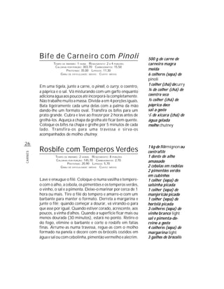 B i f e d e Carneiro com Pinoli                                500 g de carne de
                 TEMPO DE PREPARO : 1 HORA R ENDIMENTO: 2 A 4 PORÇÕES   carneiro magra
                  CALORIAS POR PORÇÃO: 303,70 CARBOIDRATOS: 15,50
                          P ROTEÍNAS: 35,00 LIPÍDIOS: 11,30             moída
                      G RAU DE DIFICULDADE: MÉDIO CUSTO: MÉDIO          6 colheres (sopa) de
                                                                        pinoli
         Em uma tigela, junte a carne, o pinoli, o curry, o coentro,    1 colher (chá) de curry
         a páprica e o sal. Vá misturando com um garfo enquanto         ¼ de colher (chá) de
         adiciona água aos poucos até incorporá-la completamente.       coentro seco
         Não trabalhe muito a massa. Divida-a em 4 porções iguais.      ½ colher (chá) de
         Bata ligeiramente cada uma delas com a palma da mão            páprica doce
         dando-lhe um formato oval. Transfira os bifes para um          sal a gosto
         prato grande. Cubra e leve ao freezer por 2 horas antes de     1
                                                                         /3 de xícara (chá) de
         grelhá-los. Aqueça a chapa da grelha até ficar bem quente.     água gelada
         Coloque os bifes na chapa e grelhe por 5 minutos de cada       molho chutney
         lado. Transfira-os para uma travessa e sirva-os
         acompanhados de molho chutney.

26
                                                                        1 kg de filé mignon ou
         Rosbife com Temperos Verdes                                    contrafilé
CARNES




                  TEMPO DE PREPARO : 2 HORAS R ENDIMENTO: 8 PORÇÕES     1 dente de alho
                  CALORIAS POR PORÇÃO: 145,70 CARBOIDRATOS: 2,70        amassado
                          P ROTEÍNAS: 20,90 LIPÍDIOS: 5,70
                     G RAU DE DIFICULDADE: MÉDIO CUSTO: MÉDIO           2 cebolas em rodelas
                                                                        2 pimentões verdes
                                                                        em cubinhos
         Lave e enxugue o filé. Coloque-o numa vasilha e tempere-       1 colher (sopa) de
         o com o alho, a cebola, os pimentões e os temperos verdes,     salsinha picada
         o vinho, o sal e a pimenta. Deixe-o marinar por cerca de 1     1 colher (sopa) de
         hora ou mais. Tire o filé do tempero e amarre-o com um         manjericão picado
         barbante para manter o formato. Derreta a margarina e          1 colher (sopa) de
         junte o filé; quando começar a dourar, vá virando-o para       hortelã picada
         que asse por igual. Quando estiver corado, acrescente, aos     3 colheres (sopa) de
         poucos, a vinha d’alhos. Quando a superfície ficar mais ou     vinho branco light
         menos dourada (30 minutos), estará no ponto. Retire-o          sal e pimenta-do-
         do fogo, elimine o barbante e corte o rosbife em fatias        reino a gosto
         finas. Arrume-as numa travessa, regue-as com o molho           4 colheres (sopa) de
         formado na panela e decore com os brócolis cozidos em          margarina light
         água e sal ou com cebolinha, pimentão vermelho e alecrim.      3 galhos de brócolis
 