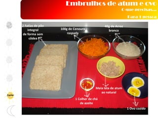 Embrulhos de atum e ovo
O que precisas…
Para 1 pessoa
2 Fatias de pão
integral
de forma sem
côdea
40g de Arroz
branco
Meia lata de atum
ao natural
Jantar
1 Colher de chá
de azeite
100g de Cenoura
raspada
1 Ovo cozido
 