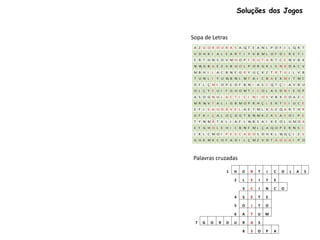 Soluções dos Jogos
Sopa de Letras
1 H O R T I C O L A S
2 L E I T E
3 C I N C O
4 S E T E
5 O I T O
6 A T U M
7 G O R D U R A S
8 S O P A
Palavras cruzadas
 