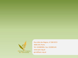 Rua João das Regras, nº 284 R/C3
4000-291 Porto
Tel: 222085981; Fax: 222085145
www.apn.org.pt
geral@apn.org.pt
 