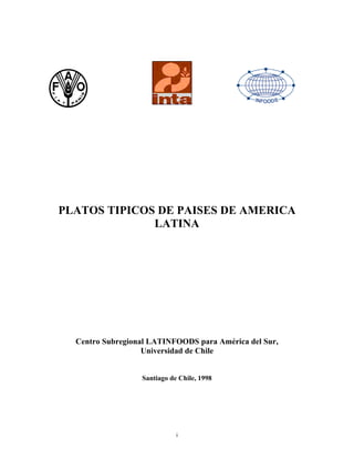PLATOS TIPICOS DE PAISES DE AMERICA
              LATINA




  Centro Subregional LATINFOODS para América del Sur,
                   Universidad de Chile


                  Santiago de Chile, 1998




                             i
 