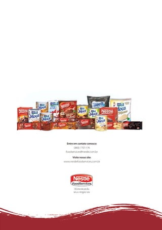 Entre em contato conosco:
             0800 7701176
      foodservices@nestle.com.br

           Visite nosso site:
     www.nestlefoodservices.com.br




12
 