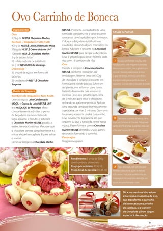 Ovo Carrinho de Boneca
 Ingredientes                              NESTLÉ. Preencha as cavidades de uma
                                                                                        PASSO-A-PASSO
Ovo                                        forma de bombom, vire e deixe escorrer
1,7 kg de NESTLÉ Chocolate Marﬁm           o excesso. Leve à geladeira por 5 minutos.
Recheio – Brigadeiro Tutti-frutti          Coloque o Brigadeiro tutti-frutti nas
400 g de NESTLÉ Leite Condensado Moça      cavidades, deixando alguns milímetros da
500 g de NESTLÉ Creme de Leite UHT         borda. Adicione o restante do Chocolate
100 g de NESTLÉ Chocolate Marﬁm            Marﬁm NESTLÉ para tampar os bombons.
5 g de ácido cítrico                       Leve à geladeira para secar. Recheio cada
10 ml de essência de tutti-frutti          ovo com 15 bombons de 15g.                     1 Na casca com formato oval, faça uma
50 g de NESQUICK de Morango                Ovo                                          marcação para o corte enquanto o chocolate
Decoração                                  Derreta e tempere o Chocolate Marﬁm          estiver um pouco úmido. Leve à geladeira por
30 biscuit de açúcar em forma de           NESTLÉ conforme instruções da                cerca de 2 minutos para terminar de secar
lacinhos                                   embalagem. Reserve cerca de 500g             e, após este tempo, termine o corte dentro
20 unidades de NESTLÉ Chocolate            do chocolate e despeje o restante em         do próprio molde para as partes da casca se
Surpresa                                   formas para ovo de páscoa. Sobre um          separarem. Só então retire o chocolate do molde.
                                           recipiente, vire as formas para baixo,
 Modo de Preparo                           batendo levemente para escorrer o
Bombom de Brigadeiro-Tutti Frutti          excesso. Leve-as à geladeira por cerca
Leve ao fogo o Leite Condensado            de 5 minutos para secar o chocolate,
MOÇA, o Creme de Leite NESTLÉ UHT          retirando-as após esse período. Aplique
e o NESQUICK de Morango. Mexa              uma segunda camada e leve novamente
constantemente até obter o ponto           à geladeira por mais 5 minutos. Com uma
de brigadeiro cremoso. Retire do           faca marque o corte da aba do carrinho.
fogo, aguarde 5 minutos e adicione         Leve novamente à geladeira até que             2 Para montar o carrinho de boneca, cole as
o Chocolate Marﬁm NESTLÉ picado, a         sequem ou que o fundo da forma esteja        peças com Cobertura de Chocolate Hidrogenada
essência e o ácido cítrico. Mexa até que   opaco. Desenforme e, com o Chocolate         Marﬁm NESTLÉ derretida: as rodinhas, feitas com
o chocolate derreta completamente e a      Marﬁm NESTLÉ derretido, una as partes        o Chocolate Surpresa NESTLÉ, e a parte superior.
mistura ﬁque homogênea. Espere esfriar     recortadas formando o carrinho.
e reserve.                                 Decoração
Derreta e tempere o Chocolate Marﬁm        Veja passo-a-passo.




                                                   Rendimento: 5 ovos de 500g
                                                   com bombons de recheio
                                                   Preço por unidade: R$ 8, 68            3 Para a decoração, cole com chocolate
                                                   Preço total da receita: R$ 43, 40    derretido os biscuits de açúcar no formato
                                                                                        de ﬂorzinhas. Você pode também soltar sua
                                                                                        imaginação e criar sua própria decoração: use
                                                                                        biscuits de outros formatos e cores.


                                                                                                     Dica: os meninos irão adorar
                                                                                                     esta versão masculina de ovo,
                                                                                                     que transforma o carrinho
                                                                                                     de bonecas num carrinho
                                                                                                     de corridas. E o transfer
                                                                                                     de chocolate dá um toque
                                                                                                     especial à decoração.

                                                                                                                                           11
 