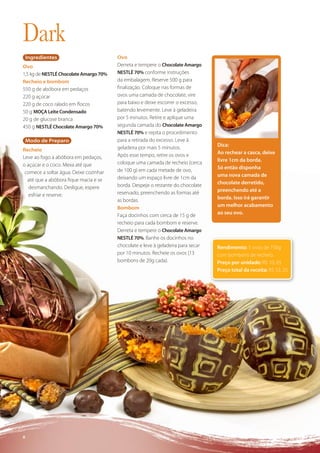 Dark
    Ingredientes                        Ovo
Ovo                                     Derreta e tempere o Chocolate Amargo
1,5 kg de NESTLÉ Chocolate Amargo 70%   NESTLÉ 70% conforme instruções
Recheio e bombom                        da embalagem. Reserve 500 g para
550 g de abóbora em pedaços             ﬁnalização. Coloque nas formas de
220 g açúcar                            ovos uma camada de chocolate, vire
220 g de coco ralado em ﬂocos           para baixo e deixe escorrer o excesso,
50 g MOÇA Leite Condensado              batendo levemente. Leve à geladeira
20 g de glucose branca                  por 5 minutos. Retire e aplique uma
450 g NESTLÉ Chocolate Amargo 70%       segunda camada do Chocolate Amargo
                                        NESTLÉ 70% e repita o procedimento
    Modo de Preparo                     para a retirada do excesso. Leve à
                                        geladeira por mais 5 minutos.             Dica:
Recheio
                                        Após esse tempo, retire os ovos e         Ao rechear a casca, deixe
Leve ao fogo a abóbora em pedaços,
                                        coloque uma camada de recheio (cerca      livre 1cm da borda.
o açúcar e o coco. Mexa até que
                                        de 100 g) em cada metade de ovo,          Só então disponha
 comece a soltar água. Deixe cozinhar
                                        deixando um espaço livre de 1cm da        uma nova camada de
  até que a abóbora ﬁque macia e se
                                        borda. Despeje o restante do chocolate    chocolate derretido,
   desmanchando. Desligue, espere
                                        reservado, preenchendo as formas até      preenchendo até a
   esfriar e reserve.
                                        as bordas.                                borda. Isso irá garantir
                                        Bombom
                                                                                  um melhor acabamento
                                        Faça docinhos com cerca de 15 g de        ao seu ovo.
                                        recheio para cada bombom e reserve.
                                        Derreta e tempere o Chocolate Amargo
                                        NESTLÉ 70%. Banhe os docinhos no
                                        chocolate e leve à geladeira para secar   Rendimento: 5 ovos de 750g
                                        por 10 minutos. Recheie os ovos (13       com bombons de recheio.
                                        bombons de 20g cada).                     Preço por unidade: R$ 10, 65
                                                                                  Preço total da receita: R$ 53, 25




8
 