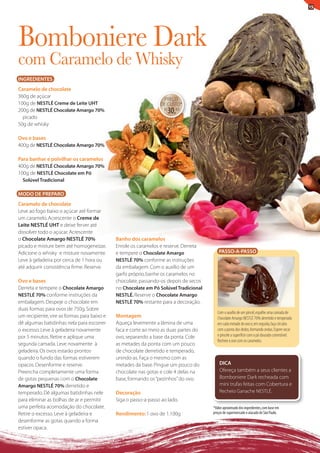 15




Bomboniere Dark
com caramelo de Whisky
INGREDIENTES
Caramelo de chocolate
360g de açúcar
                                                                  PREÇO
100g de NESTLÉ Creme de Leite UHT                                DE CUStO*
200g de NESTLÉ Chocolate Amargo 70%                                R$
                                                                        30,43
  picado
50g de whisky

Ovo e bases
400g de NESTLÉ Chocolate Amargo 70%

Para banhar e polvilhar os caramelos
400g de NESTLÉ Chocolate Amargo 70%
100g de NESTLÉ Chocolate em Pó
  Solúvel Tradicional

MODO DE PREPARO
Caramelo de chocolate
leve ao fogo baixo o açúcar até formar
um caramelo. Acrescente o Creme de
Leite NESTLÉ UHT e deixe ferver até
dissolver todo o açúcar. Acrescente
o Chocolate Amargo NESTLÉ 70%                Banho dos caramelos
picado e misture bem até homogeneizar.       Enrole os caramelos e reserve. Derreta
Adicione o whisky e misture novamente.       e tempere o Chocolate Amargo                PASSO-A-PASSO
leve à geladeira por cerca de 1 hora ou      NESTLÉ 70% conforme as instruções
até adquirir consistência firme. Reserve.    da embalagem. Com o auxílio de um
                                             garfo próprio, banhe os caramelos no
Ovo e bases                                  chocolate, passando-os depois de secos
Derreta e tempere o Chocolate Amargo         no Chocolate em Pó Solúvel Tradicional
NESTLÉ 70% conforme instruções da            NESTLÉ. Reserve o Chocolate Amargo
embalagem. Despeje o chocolate em            NESTLÉ 70% restante para a decoração.
duas formas para ovos de 750g. Sobre
                                                                                        Com o auxílio de um pincel, espalhe uma camada de
um recipiente, vire as formas para baixo e   Montagem                                   Chocolate Amargo NESTLÉ 70% derretido e temperado
dê algumas batidinhas nela para escorrer     Aqueça levemente a lâmina de uma           em cada metade do ovo e, em seguida, faça círculos
o excesso. leve à geladeira novamente        faca e corte ao meio as duas partes do     com a ponta dos dedos, formando ondas. Espere secar
por 5 minutos. Retire e aplique uma          ovo, separando a base da ponta. Cole       e pincele a superfície com o pó dourado comestível.
                                                                                        Recheie o ovo com os caramelos.
segunda camada. leve novamente à             as metades da ponta com um pouco
geladeira. Os ovos estarão prontos           de chocolate derretido e temperado,
quando o fundo das formas estiverem          unindo-as. Faça o mesmo com as
opacos. Desenforme e reserve.                metades da base. Pingue um pouco do          DICA
Preencha completamente uma forma             chocolate nas gotas e cole 4 delas na        Ofereça também a seus clientes a
de gotas pequenas com o Chocolate            base, formando os “pezinhos” do ovo.         Bomboniere Dark recheada com
Amargo NESTLÉ 70% derretido e                                                             mini trufas feitas com Cobertura e
temperado. Dê algumas batidinhas nele        Decoração                                    Recheio Ganache NEStlÉ.
para eliminar as bolhas de ar e permitir     Siga o passo-a-passo ao lado.
uma perfeita acomodação do chocolate.                                                 *Valor aproximado dos ingredientes, com base em
Retire o excesso. leve à geladeira e         Rendimento: 1 ovo de 1.100g              preços de supermercado e atacado de São Paulo.
desenforme as gotas quando a forma
estiver opaca.
 