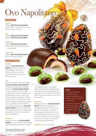 8




    ovo Napolitano                                                                                                            PREÇO
                                                                                                                             DE CUStO*
    INGREDIENTES
                                                                                                                              R$
                                                                                                                                   17,81
    Recheio
    200g de NESTLÉ Chocolate Marfim
    15g de refresco em pó sabor morango
    5g de corante vermelho

    Ovo
    200g de NESTLÉ Chocolate Marfim
    200g de NESTLÉ Chocolate Blend

    Bombons
    300g de NESTLÉ Chocolate Blend
    50g de crocante de castanha de caju
      industrializado

    Decoração
    100g de NESTLÉ Chocolate Marfim
    8 mini cenouras de açúcar

    MODO DE PREPARO
    Recheio
    Derreta o Chocolate Marfim
    NESTLÉ conforme as instruções
    da embalagem. Acrescente
    o refresco em pó e o corante
    vermelho. Misture bem, espere
    esfriar e reserve.

    Ovo
    Derreta e tempere separadamente os
    Chocolates Marfim e Blend NESTLÉ
    conforme instruções da embalagem.                 12 cavidades para mini ovos (30g).
    Distribua o Chocolate Blend NESTLÉ                Retire o excesso e leve à geladeira para
                                                                                                  DICAS
    em duas formas para ovo de 500g,                  secar. Depois de seco, pingue gotas de
                                                                                                  • No lugar do crocante,
    espalhe com um pincel culinário e leve            chocolate em cada metade dos ovinhos e
                                                                                                  você pode variar os
    à geladeira por 5 minutos para secar.             cole as duas partes. Recheie o ovo com os
                                                                                                  sabores dos bombons com
    Retire da geladeira e espalhe o recheio           mini ovinhos.
                                                                                                  flocos de arroz, uvas passas
    reservado com o auxílio de uma colher
                                                                                                  e frutas secas.
    (cerca de 100g em cada metade do ovo).            Decoração
    leve à geladeira novamente. Retire e              Derreta e tempere o Chocolate Marfim        • Se preferir, troque as
    faça a última camada com o Chocolate              NESTLÉ conforme instruções da               cenouras de açúcar
    Marfim NESTLÉ derretido e temperado.              embalagem. Coloque-o num cone de            por moranguinhos,
    leve à geladeira. Os ovos estarão prontos         papel-manteiga e, em movimentos             sugerindo o sabor
    quando o fundo das formas estiverem               de ziguezague, distribua por cima de        do ovo.
    opacos. Desenforme.                               uma das metades do ovo. Cole as mini
                                                      cenouras e deixe secar. Cole as metades
    Bombons                                           do ovo com um pouco de chocolate
    Derreta e tempere o Chocolate Blend               escuro derretido e temperado.
    NESTLÉ e acrescente o crocante. Despeje
    nas formas, preenchendo por completo              Rendimento: 1 ovo de 1.500g

    *Valor aproximado dos ingredientes, com base em
    preços de supermercado e atacado de São Paulo.
 