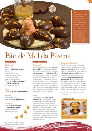 7


                                                                             PREÇO
                                                                            DE CUStO*
                                                                              R$
                                                                                   13,60
                                                                                                                           DICA
                                                                                                                           Para montar seus pães
                                                                                                                           de mel sobre uma
                                                                                                                           base de “colméia” basta
                                                                                                                                            ,
                                                                                                                           derreter e temperar
                                                                                                                           o Chocolate Marfim
                                                                                                                           NESTLÉ e dispô-lo
                                                                                                                           em um aro redondo
                                                                                                                           sobre o plástico-bolha.
                                                                                                                           Depois de seco, retire
                                                                                                                           o aro e cole em seu
                                                                                                                           centro uma colméia
                                                                                                                           confeccionada com
                                                                                                                           pasta americana tingida
                                                                                                                           com corante líquido.




Pão de Mel da Páscoa
INGREDIENTES                                      MODO DE PREPARO
                                                                                              Finalização e decoração
Pão de mel                                        Pão de mel                                  Sem desenformar os ovos, recheie cada
200g de leite                                     Bata no liquidificador o leite, o Doce de   metade com tiras de pão de mel, espalhe
200g de MOÇA Doce de Leite                        Leite MOÇA, o mel e as especiarias.Em       o Doce de Leite MOÇA (passo-a-passo) e
80g de mel                                        um recipiente grande peneire a farinha,     cubra com tiras de pão de mel. Finalize com
1,5g de cravo em pó                               o Chocolate em Pó Solúvel NESTLÉ e o        o Chocolate Blend NESTLÉ derretido e
1,5g de gengibre em pó                            fermento. Junte os ingredientes batidos     temperado. leve à geladeira para secar.
3g de canela em pó                                e mexa com uma espátula até obter           Derreta a Cobertura Hidrogenada
180g de farinha de trigo                          uma massa lisa e homogênea. Asse em         Marfim NESTLÉ como indicado na
20g de NESTLÉ Chocolate em Pó                     forma quadrada (22cm X 22cm) untada         embalagem, tinja com o corante laranja
  Solúvel Tradicional                             e enfarinhada, em forno médio (180°C),      e coloque em um cone feito com papel
5g de fermento em pó                              preaquecido, por 30 minutos ou até que,     manteiga. Faça um caminho tracejado na
                                                  colocando um palito na massa, este saia     superfície de cada metade dos ovinhos e
Ovos                                              limpo. Desenforme depois de frio e corte    finalize colando as abelhinhas de açúcar.
1.000g de NESTLÉ Chocolate Blend                  em tiras de 6cm X 2cm. Reserve.
                                                                                              Rendimento: 20 metades de ovinhos
Recheio                                           Ovos                                          de 100g
tiras de pão de mel                               Derreta e tempere o Chocolate
250g de MOÇA Doce de Leite                        Blend NESTLÉ conforme instruções                PASSO-A-PASSO
                                                  da embalagem. Espalhe o chocolate
Decoração                                         com a ajuda de um pincel em vinte
200g NESTLÉ Cobertura                             metades de formas para ovos de 100g,
  Hidrogenada Marfim                              formando a primeira camada. leve as
2g de corante laranja                             formas à geladeira com a cavidade
Abelhinhas de açúcar                              virada para cima até secar. Repita esse
                                                  procedimento mais uma vez, levando-os
                                                  novamente à geladeira. Os ovos estarão       Depois que o chocolate estiver seco, recheie com tiras de pão de
                                                  prontos quando os fundos das formas          mel e, sobre elas, espalhe uma camada de Doce de Leite MOÇA
                                                  estiverem opacos.
*Valor aproximado dos ingredientes, com base em
preços de supermercado e atacado de São Paulo.
 