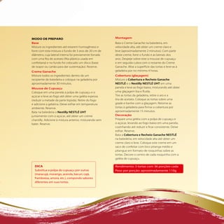 MODO DE PREPaRO                                          Montagem
Base                                                     Bata o Creme Ganache na batedeira, em
Misture os ingredientes até estarem homogêneos e         velocidade alta, até obter um creme claro e
forre com esta mistura o fundo de 3 aros de 20 cm de     leve (aproximadamente 2 minutos). Com parte
diâmetro, cuja lateral interna foi previamente forrada   deste creme, forre o fundo e as laterais dos
com uma fita de acetato (fita plástica usada em          aros. Despeje sobre este a mousse de cupuaçu
confeitaria) e no fundo foi colocado um disco (base      e em seguida cubra com o restante do Creme
de isopor ou cartão para dar sustentação). Reserve.      Ganache. Alise a superfície das tortas e leve-as à
Creme Ganache                                            geladeira por no mínimo 4 horas.
Misture todos os ingredientes dentro de um               Cobertura (glaçagem)
recipiente de batedeira e coloque na geladeira por       Misture a Cobertura e Recheio Ganache
aproximadamente 30 minutos.                              NESTLÉ e o Nestilly NESTLÉ UHT em uma
Mousse de Cupuaçu                                        panela e leve ao fogo baixo, misturando até obter
Coloque em uma panela a polpa de cupuaçu e o             uma glaçagem lisa e fluida.
açúcar e leve ao fogo até obter uma geléia espessa       Tire as tortas da geladeira, retire o aro e a
(reduzir a metade da parte líqüida). Retire do fogo      tira de acetato. Coloque as tortas sobre uma
e adicione a gelatina. Deixe esfriar em temperatura      grade e banhe com a glaçagem. Retorne as
ambiente. Reserve.                                       tortas à geladeira para firmar a cobertura por
Bata na batedeira o Nestilly NESTLÉ UHT                  aproximadamente 15 minutos.
juntamente com o açúcar, até obter um creme              Decoração
chantilly. Adicione à mistura anterior, misturando sem   Prepare uma geléia com a polpa de cupuaçu e
bater. Reserve.                                          o açúcar, levando ao fogo baixo em uma panela,
                                                         cozinhando até reduzir e ficar consistente. Deixe
                                                         esfriar. Reserve.
                                                         Bata a Cobertura e Recheio Ganache NESTLÉ
                                                         na batedeira, em velocidade alta até obter um
                                                         creme claro e leve. Coloque este creme em um
                                                         saco de confeitar com bico pitanga médio e
                                                         pitangue em formato de rosquinhas sobre as
                                                         tortas. Decore o centro de cada rosquinha com a
                                                         geléia de cupuaçu.

  Dica                                                   rendimento: 3 tortas com 36 porções cada
  substitua a polpa do cupuaçu por outras                peso por porção: aproximadamente 110g
  (maracujá, morango, acerola, bacuri, cajá,
  framboesa, amora, etc.), compondo sabores
  diferentes em suas tortas.




                                                                                                              17
 