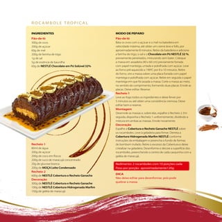 rocaMbole tropical

iNGREDiENTES                                  MODO DE PEPaRO
Pão-de-ló                                     Pão-de-ló
300g de ovos                                  Bata os ovos com o açúcar e o mel na batedeira em
200g de açúcar                                velocidade máxima, até obter um creme leve e fofo, por
60g de mel                                    aproximadamente 8 minutos. Retire da batedeira e adicione
200g de farinha de trigo                      a farinha de trigo, o sal e o Chocolate em Pó NESTLÉ 32 %,
1g de sal                                     previamente peneirados, misturando sem bater. Coloque
5g de essência de baunilha                    a massa em assadeira (40 x 60 cm) previamente forrada
60g de NESTLÉ Chocolate em Pó Solúvel 32%     com papel manteiga, untada e polvilhada com açúcar. Leve
                                              ao forno pré-aquecido a 190ºC por 8 a 10 minutos. Retire
                                              do forno, vire a massa sobre uma placa forrada com papel
                                              manteiga e polvilhada com açúcar. Retire em seguida o papel
                                              manteiga em que foi assada a massa. Corte a massa ao meio,
                                              no sentido do comprimento, formando duas placas. Enrole as
                                              placas. Deixe esfriar. Reserve.
                                              Recheio 1
                                              Leve ao fogo todos os ingredientes e deixe ferver por
                                              5 minutos ou até obter uma consistência cremosa. Deixe
                                              esfriar bem e reserve.
                                              Montagem
                                              Desenrole as massas e, sobre elas, espalhe o Recheio 2. Em
                                              seguida, disponha o Recheio 1 uniformemente, dividindo a
                                              mistura em ambas as massas. Enrole novamente.
                                              Decoração
                                              Espalhe a Cobertura e Recheio Ganache NESTLÉ sobre
                                              os rocamboles. Leve à geladeira para firmar. Derreta a
                                              Cobertura Hidrogenada Marfim NESTLÉ conforme
                                              instruções da embalagem e preencha o fundo de formas
Recheio 1                                     de bombom trufado. Retire o excesso da Cobertura e deixe
80ml de água                                  cristalizar na geladeira. Desenforme e decore a superfície dos
200g de açúcar                                rocamboles, preenchendo o centro de cada casquinha com a
200g de coco em flocos                        geléia de maracujá.
200g de suco de maracujá concentrado
20g de glucose branca                         redimento: 2 rocamboles com 10 porções cada
200g de MOÇA Leite Condensado                 peso por porção: aproximadamente120g
Recheio 2
                                              Dica
600g de NESTLÉ Cobertura e Recheio Ganache
                                              não deixe esfriar para desenformar, pois pode
Decoração
                                              quebrar a massa.
300g de NESTLÉ Cobertura e Recheio Ganache
100g de NESTLÉ Cobertura Hidrogenada Marfim
150g de geléia de maracujá


                                                                                                               7
 