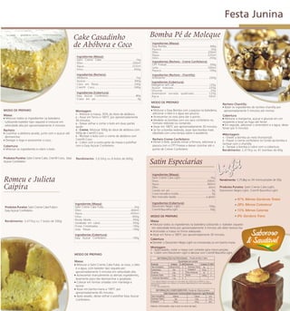 Festa Junina

                                                         Cake Casadinho                                                            Bomba Pé de Moleque
                                                         de Abóbora e Coco                                                             Ingredientes (Massa):
                                                                                                                                       Easy Bomba.........................................................300g
                                                                                                                                       Paçoca.........................................................50g
                                                                                                                                       Óleo..........................................................200ml
                                                                                                                                       Água.....................................................225ml
                                                          Ingredientes (Massa):                                                        Ovos...........................................................250g
                                                          Satin Creme Cake............................................1kg
                                                                                                                                       Ingredientes (Recheio - Creme Confeiteiro):
                                                          Óleo..........................................................200ml
                                                                                                                                       CPT Finesse.........................................................200g
                                                          Água.....................................................225ml
                                                                                                                                       Leite...........................................................500ml
                                                          Ovos...........................................................450g          Paçoca........................................................100g
                                                          Ingredientes (Recheio):                                                      Ingredientes (Recheio - Chantilly):
                                                          Abóbora..........................................................1kg         Ambiante................................................200g
                                                          Açúcar...........................................................300g        Ingredientes (Cobertura):
                                                          Coco em flocos..............................................250g             Margarina sem sal...............................................125g
                                                          Cremfil Coco..................................................500g           Açúcar mascavo............................................225g
                                                                                                                                       Glucose......................................................25g
                                                          Ingredientes (Cobertura):                                                    Amendoim torrado quebrado................125g
                                                          Easy Açúcar Confeiteiro...................................80g                Água..................................................50ml
                                                          Cravo em pó......................................................3g
                                                                                                                                   MODO DE PREPARO
                                                                                                                                                                                                                        Recheio Chantilly:
                                                                                                                                   Massa:                                                                               ! Bater os ingredientes do recheio chantilly por
MODO DE PREPARO                                          Montagem:                                                                 ! Misturar o Easy Bomba com a paçoca na batedeira,                                    aproximadamente 5 minutos até montar.
                                                         1 - Misturar à massa, 30% do doce de abóbora.                              adicionar o óleo e a água aos poucos.
Massa:                                                                                                                             ! Acrescentar os ovos para dar o ponto.                                              Cobertura
! Misturar todos os ingredientes na batedeira            2 - Assar em forno a 180ºC por aproximadamente
                                                                                                                                   ! Modelar as bombas com um saco confeiteiro no
                                                                                                                                                                                                                        ! Misturar a margarina, açúcar e glucose em um
                                                         30 minutos.
 (utilizando batedor tipo raquete) e misturar em                                                                                    formato redondo ou comprido.                                                        recipiente e levar ao fogo até ferver.
                                                         3 - Deixar esfriar e cortar o bolo em duas partes
 velocidade alta por aproximadamente 3 minutos.                                                                                                                                                                         ! Em seguida, adicionar o amendoim e a água, deixe
                                                         iguais.                                                                   ! Assar em 180ºC por aproximadamente 30 minutos.
                                                                                                                                                                                                                        ferver por 5 minutos.
Recheio:                                                 4 - Creme: Misturar 500g do doce de abóbora com                           ! Se for a bomba redonda, assar tipo bomba mala
! Cozinhar a abóbora picada, junto com o açúcar até      500g de Cremfil Coco.                                                      (abafada com uma tampa sobre a assadeira).                                          !Montagem:
 desmanchar.                                             5 - Rechear o bolo com o creme de abóbora com
                                                                                                                                                                                                                        1 - Dividir a bomba ao meio (horizontal).
! Desligar o fogo e acrescentar o coco.                  Cremfil Coco.                                                              Recheio Creme Confeiteiro:                                                          2 - Passar o creme confeiteiro no fundo da bomba e
                                                         6 - Cobrir com a outra parte da massa e polvilhar                         ! Ferver o leite, quando iniciar a fervura, adicionar a
                                                                                                                                                                                                                        rechear com o chantilly.
Cobertura:                                               com o Easy Açúcar Confeiteiro.                                             paçoca com o CPT Finesse e deixar cozinhar até o                                    3 - Tampar a bomba e cobrir com a cobertura.
! Misturar os ingredientes e cobrir o bolo.                                                                                         ponto de Creme Confeiteiro                                                          Rendimento: 2,473kg ou 41 bombas de 60g

Produtos Puratos: Satin Creme Cake, Cremfil Coco, Easy    Rendimento: 3,616kg ou 6 bolos de 600g
Açúcar Confeiteiro.
                                                                                                                                   Satin Especiarias
                                                                                                                                       Ingredientes (Massa):

Romeu e Julieta                                                                                                                        Satin Creme Cake Light........................................1kg
                                                                                                                                       Ovos...........................................................300ml
                                                                                                                                       Água..........................................................360ml
                                                                                                                                                                                                                      Rendimento: 1,712kg ou 34 mono-porções de 50g

Caipira                                                                                                                                Óleo...............................................................65ml
                                                                                                                                       Canela em pó........................................................5g
                                                                                                                                                                                                                      Produtos Puratos: Satin Creme Cake Light,
                                                                                                                                                                                                                      Decorcrem Negro Light, Cremfil Baunilha Light.
                                                                                                                                       Cravo torrado e moído............................................5g
                                                                                                                                       Noz moscada ralada........................................a gosto
                                                                                                                                                                                                                                    41% Menos Gorduras Totais
                                                         Ingredientes (Massa):                                                         Ingredientes (Cobertura):
                                                                                                                                       Decorcrem Negro Light......................................100g
                                                                                                                                                                                                                                    28% Menos Colesterol
 Produtos Puratos: Satin Creme Cake Fubá e               Satin Creme Cake Fubá.........................................2kg
 Easy Açúcar Confeiteiro.                                Óleo..........................................................400ml           Cremfil Baunilha Light...........................................50g                         15% Menos Calorias
                                                         Água.....................................................450ml
                                                         Ovos...........................................................900g       MODO DE PREPARO                                                                                  0% Gordura Trans
                                                         Ricota Moída.......................................................350g   Massa
 Rendimento: 3,475kg ou 7 bolos de 500g
                                                         Goiabada em cubos...........................................350g          ! Misturar todos os ingredientes na batedeira (utilizando o batedor raquete)
                                                         Frutas Cristalizadas..............................................100g
                                                         Uvas Passas.......................................................100g
                                                                                                                                    em velocidade lenta por aproximadamente 3 minutos até obter textura lisa.
                                                                                                                                   ! Acomodar a massa na forma adequada.
                                                         Ingredientes (Cobertura):                                                 ! Assar em forno a 180ºC por aproximadamente 30 minutos.
                                                         Easy Açúcar Confeiteiro...................................100g            Cobertura
                                                                                                                                   ! Derreter o Decorcrem Negro Light no microondas ou em banho-maria
                                                                                                                                   Montagem:
                                                                                                                                   1- Após assado, cortar a massa com cortador para mono-porções.
                                                                                                                                   2- Cobrir com Decorcrem Light e decorar com Cremfil Baunilha Light.
                                                         MODO DE PREPARO
                                                                                                                                            INFORMAÇÕES NUTRICIONAIS - Porção de 60g (1 fatia)
                                                         Massa:                                                                                                        Quantidade por porção
                                                         ! Misturar o Satin Creme Cake Fubá, os ovos, o óleo                       Nutriente              Unidade % VD(*) Nutriente        Unidade % VD(*)
                                                                                                                                   Valor Energético    178Kcal=747kJ 9      Gorduras Trans    0g     **
                                                          e a água, com batedor tipo raquete por                                   Carboidratos             28g      9      Colesterol       42mg    **
                                                          aproximadamente 3 minutos em velocidade alta.                            Proteínas               3,6g      4    Fibra Alimentar     0g     0
                                                         ! Acrescentar manualmente os demais ingredientes,                         Gorduras Totais         5,9g      11 Sódio               129mg    5
                                                          levemente para não desmanchar a goiabada.                                 Gorduras Saturadas     1,4g      6

                                                         ! Colocar em formas untadas com manteiga e                                (*) % Valores Diários com base em uma dieta de 2.000 kcal ou 8400 kJ. Seus
                                                                                                                                   valores diários podem ser maiores ou menores dependendo de suas necessidades
                                                                                                                                   energéticas.
                                                          açúcar.                                                                  (**) VD não estabelecido.
                                                         ! Assar em banho-maria a 190ºC por
                                                                                                                                           INFORMAÇÃO COMPLEMENTAR - Porção de 100g do produto
                                                          aproximadamente 45 minutos.                                                                 Satin Especiarias Tradicional Satin Especiarias Light Redução
                                                         ! Após assado, deixar esfriar e polvilhar Easy Açúcar                     Valor Energético             209kcal                     178kcal           15%
                                                                                                                                   Gorduras Totais                10g                        5,9g             41%
                                                          Confeiteiro.
                                                                                                                                   Colesterol                    58mg                        42mg             28%

                                                                                                                                   Maiores informações, veja a nota no verso da capa.
 