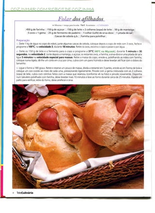COZ. l N HAR- COM R£)B>OTD8 COZ,! N KA

                                           Folar dos afilhados
                                     50 Minutos + tempo para levedar Fácil Económico ,; L XIDADKS

           1450 g de farinha j 150 g de açúcar 150 g de leite + 2 colheres (sopa) de leite j i 50 g de manteiga j
             5 ovos + 1 gema ; j 25 g de fermento de padeiro  colher (café) de erva-doce ' 1 pitada de sal |
                                      | Cascas de cebola q.b. j j Farinha para polvilhar j
  Preparação
  l. Deite 1 kg de água no copo do robot, junte algumas cascas de cebola, coloque depois o copo de rede com 3 ovos, feche e
  programe a 100°C, na velocidade 3, durante 18 minutos. Retire os ovos, escorra o copo e passe-o por água. ;
  •2. Deite os 150 g de leite e o fermento para o copo e programe a 37°C (40°C na Mycook), durante 1 minuto e 30
  segundos, na velocidade 2. Junte depois a manteiga, o açúcar, os restantes ovos, a farinha, a erva-doce e uma pitada de sal e
  ligue 5 minutos na velocidade especial para massas. Retire a massa do copo, enrole-a, polvilhando as mãos com farinha,
  coloque numa tigela, dê-lhe um corte em cruz por cima, cubra com um pano húmido e deixe levedar até ficar com o dobro do
  tamanho.
  S. Ligue o forno a 180 graus. Retire e reserve um pouco de massa, divida a restante em 3 partes, enrole-as em forma de bola e
  coloque um ovo cozido ao meio de cada uma, pressionando ligeiramente. Pincele com a gema misturada com as 2 colheres
  (sopa) de leite, cubra com rolinhos feitos com a massa que reservou (conforme vê na foto) e pincele novamente. Disponha
  num tabuleiro polvilhado com farinha, deixe levedar mais 10 minutos e leve ao forno durante cerca de 25 minutos. Espete um
  palito para verificar, retire do forno, deixe arrefecer e sirva.
 