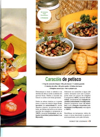 Caracóis de petisco
        11 kg de caracóis limpos » 60 g de bacon • 1 cebola grande
           • 3 dentes de alho » 40 g de azeite * 2 folhas de louro
                  • Oregãos secos q.b. • Sal e piripiri q.b.

Descasque e lave a cebola e os          Adicione os caracóis e água até
dentes de alho e corte a cebola em      cobrir, tempere com sal e piripiri,
gomos finos. Retire o courato ao        junte mais um pouco de orégãos
bacon e corte-o em tiras grossas.       e programe a 60°C, durante 10 mi-
                                        nutos, novamente em rotação in-
Deite os alhos inteiros e o azeite      vertida (velocidade 2 na Mycook).
para o copo do robot e ligue 5 se-      Depois programe mais 10 minu-
gundos na velocidade 5. Junte           tos e em rotação invertida (ve-
depois o bacon, os gomos de ce-         locidade 2 na Mycook) mas agora
bola, as folhas de louro e um ramo      a 100°C.
grande de orégãos e programe a
100°C, durante 5 minutos, em ro-        Rectifique os temperos, retire do
tação invertida (velocidade 2 na        copo e sirva decorado a gosto e
Mycook).                                acompanhado com pão torrado.

                                                ROBOT DE COZINHA • 3
 
