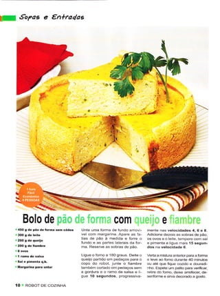 ll        €oqas e €ntradaE




                                                          c0m                         e
     r45O g dê páo dê ÍôÍma sem côdea   Unte uma Íorma de fundo arnovÍ-      mente nas velocidâdes 4, 6 e 8.
                                        vel com margarina. Apare as fa-      Adicione depois as sotrras de pão,
     r 200 s de queijo                  tias de pão à medida e Íorrê o       os ovos e o lêjte, tempere com sal
                                        fundo e as partês laterais da for    e pimenta e ligue mais'15 segun-
                                        ma- Reserve as sobras de pão.        dos na velocidadê 6.
                                        Ligue o forno a 180 grâus. Deite o   Verta a mistura anterior para a forma
                                        queijo partido em pedaços para o     e lêve ao forno durante 40 minutos
     s   Sal ê pinênta q.b,
                                        copo do robot, juntê o Íiambre       ou até que Íque cozido e douladi-
     . Ma.saiina paÌa uniar             tambem coftado em pedâços sem        nho. Espete um palito para veÍifìcâr,
                                        a gordura e o ramo de salsa e li-    retÌe do forno, deixe anefecer, de-
                                        gue íO segundos, progressiva-        senformê e sirva dêcoEdo a gosto-

     íO " ROBOT DE COZINHA
 