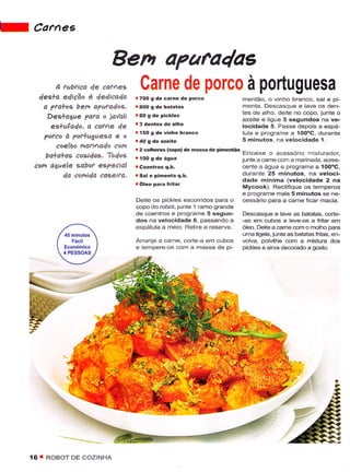 lf    carnes

                             Ben a7ara4as
            A tabtica de catvê      Garne de porco à portuguesa
       1eê+a edtção é de4ìcaCo     r70O g dê caÌne de porco               mentão, o vinho branco, sal e pi-
        a ptaloe bem aTutaQot.                                            menta. Descasque e lave os dên-
                                   r 80 s de picklês                      tes de alho, deite no copo, junte o
         Deà+ague ?ara o ia{all                                           azeite e ligue 5 sêgundos na ve-
          es*ulado, a êar4ê de                                            locidade 5- Passe depois a espá-
                                   r 150 g rle vinho brânco               tula e programê a 1OOoC, durante
        ?o?coà?or+uguesaeo                                                5 minutos. na vêlocidadê í.
            coêlho hati^alo coí,   r 2 @lhêÍês (.opa) dê na.sa dê pideítão
                                                                           Encaixê o acessório misturador,
         ba+a+aê cdüdoE.'fitCo6    r íOO s de ágüa                         juntê a cãme com a marinada, acres-
      con ajuele s,abof ee?ecial                                           cênte a ágìra e pÍograme a 1O0"C,
              do comlda caêeira.   r Sal ê pimèíta q.b.                    durante 25 minutos, na veloci-
                                                                          dâde mínima (velocidade 2 nâ
                                                                          Mycook). Rectifique os temperos
                                                                          e progrâme mais 5 minutos se ne-
                                   Deite os pickles êscorridos para o     cessário para a came ÍÌcar macia.
                                   copo do robot, junte 1 ramo qrande
                                   de coentros e programe 5 segun-        Descasque e lave as batratas, corie-
                                   dos na vêlocidadê 6, passando a        -as em cubos e leve-os a fritâr em
                                   espátula a meio, Retjre e reserve.     óleo. Deite a camê com o molho paÉ
                                                                          uma tigela, junte as batatâs fritas. en-
                                   Arranje a carne, corte-a em cubos      volva, polvilhe com a mistura dos
                                   e tempere-os com a massa de pi-        pickles e sirva decorado a   goío.



               'Jt"'




     16 T ROBOT DE COZINHA
 