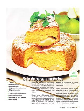 {:-

                                     L.e i
                                     ..r.=a


                                                      .-"

                                                        


            {,




                                 /
                                     ô
                          ,si/




!..x *.ry
20o s dê rãrinhi ;
                                 tÍ:
                                 unte         a com margaflna,
                                            papel vegetal, untê
                                                                        r[Ç
                                                                       cidade 6. Descasque as peras,
                                                                       corte-as ao meio e retire-lhes as
                       -         novamente e polvilhe depois com
2OO g de ãçucâr
                                    mêndoa laminada de modo a
150 g dê amêídoâ !áúinadâ                                              Vênã mêtãde da massa na dr-
                                           as laterais e o fundo dâ
                                                                       ma, disponha por cima aç,Pêras
                                                                       e cubrâ com a .estântêhassa.
'I êôlhêr (sopa) dê lêrhênto                                           Polvilhe com a amgíãoa tariri
Ma19arina para untar             Ligue o forno a 1aO graus. D          narF que resêrvou ê lêve ?óÍor
Açúcar ên pó pâra polvilhar
                                 manteìga para o copo do robot,                   cerca€ê 45 minutos
                                 junte o açúcare os ovos ê ligue20     Espete
                                 sesundos na vêlocidâde 6. Adi-        cozedura, retire do formo, desen-
                                 cione o fêrmenio ê a farinha e        Íormê, deixe arrefecêr e sirva pol
                                 ligue mais 20 sêgundos na vêlo-       vilhado com açúcar em pó.


                                                                            ROBOT DE COZINHA          J   27
 