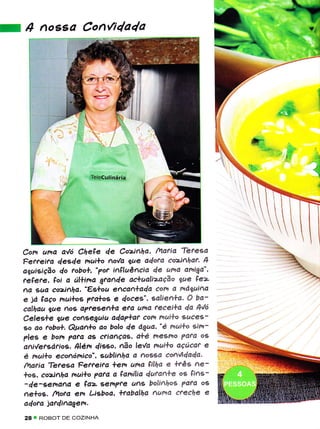 J 4 rlossd Conr'l4a4a
                                                           I




   Com  una a'/ó Cheçe de Conha' maúa TereÉa
   Feffeifa deçie mui*o Ao'/a gue adofd êo"j.'hat. A
   aguisição do fobol, "7ot intluència de uma amìga" '
   reçere, Coi a úlüna gac.^de dc+ualì>ação gue lez-
      sud co>i1hd.'€çlou encaaladd con a hóluìAd
   ^a iaço t'rui+os ?ra+os e doceg'' salie^+a' O ba-
   e já
   calhaa tue Aos aprese^+a erd uírd recei+a da 4'ló
   Celes*e gae coseguiu a!a7*at com rnui+o 9uce3-
   so ao tobo*. Quanlo ao bolo y'e ógaa' "é rnuì+o 3ií'
   ples e bom pdra as ctiaças' a*é nesmo paea os
    a1i'/ef9ófìos. qlén dìçeo, aão le'la rqui+o aÇúcal e
   é rui+o ecalóhico", sublìAha a Ao39a coqúdada.
   lvtarid 'feresd Fetteita *em uma filha e ltês ae-
   +aê, coi^ha mui+o ?ara a lamília dara+e os fins-
    -de-Eenana e la> semTte uns bolìnlos pata os
    Ae+aê. mota em Lisboa' *tabalha Auha cteche e
   a4ofd iafíi^dgêr'.
   2A       ROBOT DE COZINHA
        '
 