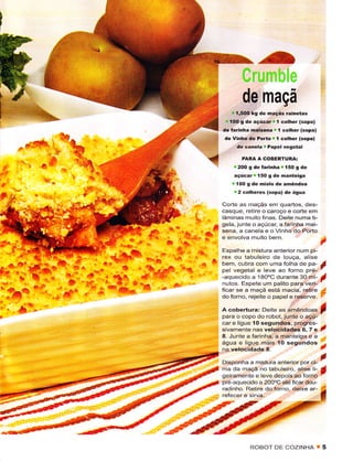 .-



                                                        de maça
                                                     r 1,500 kE de maçãs Ìaineias
                                                i   íOo s de açúcaÌr í colhêr (sopa)
                                               dè ÍaÍlnha malsênâ  r'l cotheÌ {sopa)
                                                dê viího do Po.to ! í colher (sopa)
       e Íglb'                                        de c.nela        '   Papel vegetal
                 ^|                                     PÂRÂ À COBERÌURA:

a          .*                                        .2OO g de farinha 6l5O g dê
                                                     açúcar   E í50 g dè manteigã
                                                    "  100 g dê ôiolo dè amêndoã

t                                                     3 2 côlhêrês (sopã) de ásua


                                               Corte as maçãs em quados, des-
                                               casque, retire o caroço ê cortê em
                                       ç       lâminas muito Íinas. Deiie numa ti-

                                          It
                                               gela, junte o açúcar, a farinha mai-
                                 '-+           sena, a canela ê o Vinho do Porto
                                       -. 1}
                           .ii                 e envolva muito bêm-
                                                                                               /
                                               Espalhe a m;stura anierior num pi-
                       ...1 '.         '-a     rex ou iâbuleiro de louça, alise

ri,(r:                 ;fuit'q
                       '6 nã
                                           -   bem, cubra com uma folha de pa-
                                               pel vegetal e leve ao forno pré-
                                               -aquecido a 180'C durante 30 mi-
                                               nuios. Espête um palito para veri-
                                                                                               f
                                                                                               I
Lq'i..            .-                           ficar se a maçã está macia, retìre
                                               do forno, rejeite o papel e reserve.
: "'                                           A cobeÉura: Deite as amêndoas
     à'-                                       para o copo do robot, junte o açú-
                                                                                               ,
                                               car e ligue 1O sêgundos, progÍes-
                                               sivamente nas velocidades 6, 7 e                /
                                               8. Junte a farinha, a manteiga e a
                                               água e ligue mais 10 segundos
                                               na velocidade 8.                                J
                                               Disponha a mistura ântêrior por cì-
                                                                                               j
                                               ma da maçã no tabuleiro, alisê lì-
                                               geiramente e leve depois ao forno
                                               pré-aquecido a 2O0'C até             Ícardou-
                                                                                               I
                                               radinho. Retire do forno, deixe ar
                                                                                               I

                                                           RC)BOT            I]F COTINHA g 5
 