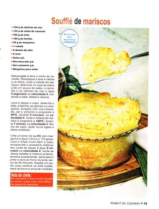Soufflé de mariscos
 r í50 S de dêlícias do óar
 r 100 9 de miolo de camarão
                                                         '!
 r í00 9 de taÌinha
 r50 g de margarina

 r 2 dêntês de alho

                                                                   4ã
r Noz.moscãda q.b.
r sal ê pifrênta q"b.
I Margarina para untar

 Descongele e lave o mÌolo de ca
 marão. Descasquê e lave a cebolâ
 e os alhos, corte â cebola em pe-
daços, deire tudo no copo do robot,            -'---
junte um pouco dê salsa, o cama-
rão e as delícias do mar ê tigue
5 segundos na velocidade 5, me-
xendo a meio. Retire ê reserve.
                                                               '    i {,Ì::
Lave e seque o copo, dêitelhe o
leite, a farinha, as gemas e a mar-
garina, iêmpere com noz-mosca-
dâ, saÌ e pimenta e programe a
gO"C, durante 5 minutos, na ve-
locidade 4. Junte a mÌstura do ma
risco e programe a 100oC, duran-
te'í minuto, na vêlocidadê 3. Re-
tire do côpo, clêite numa tigetã e

L,nte um pirêx de souffté com mar
gar na e ligue o forno a 17O graus.
 Lave e limpê muiio bêm o copo,
encaixe-lhe o acêssório mistura-
dor, junte as claras e ligue 5 mi-
nutos na vêlocidadê 4. Junte as
claras batidas à misiura anterior.
ênvolva suavemente, verta para o
pirex e leve ao forno durante cer
ca de 40 minutos. Espetê um pa-
liio para vêrificar se está cozido,
retire do forno e sirva de imêdiato.




                                                        ROBOT DE COZINHA T    í5
 