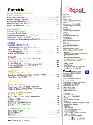 /4r': :JO D€ .t:ãa) '.'i;:]ízTí/,it
                                                                        Direcçàoiéfl:a
                                                                                         RqbeL
A ts..3 {-:: -;tâ ri_t:ì ..                                             CheíeAnÌòniS.:
Caldo de Castanhas. - .                                           2
                                                                        D rccloÍ
Moêlas de Caril Picantes                                          3     Ì igu"      NúÍcr:!
Rojões com Castanhas- .                                           4     e.mail mrerlque!e-..        ft sp uÍa.com
Pêras Cozidas com Vinho                                           5
                                                                  6     HeÍnàn       Gorçr!ês     Ìe     213568250
Pudrm dê Caslânhas                                                      e-ma :hgorc! vêsoed mssp uÍal cori


€r'J7'24D4,9                                                            Manuea        Ca! nho
Pitéus a Não Percler                                                    e.rìa   I   Íìcâlv nh0@".dicoesp ura .com

Empadas Económicas . . .. .               . .. ..                  4
Cogumelos Guisados com Fârinheirâ                                  I    +mâ : prÌìoum@edicoesp uÍa .com
Sonhosde Fiambre e Queijo             .. . .. .             .    -í0
Cotovelinhos Gratinados com Salsichas . . . . -                   1í    tuh     Ca eio Machado
                                                                        e.mâ r nìaclrado @edicoes         p ura   .cori
                                                                        GÍáÍca
?€txE9                                                                  Pau â CataLâo
Tradição e Modernidade                                                  e.mailr pcâlalao@êdicOespluÍa.mnì

Pescada Gratinada com Cenouras..      -                           12
Bacalhau à Gomes de Sá . . . .             ..           -- .      13    Heínân EÍmida lchefe decoznh4,

Polvo à LagareÌro.                              .                 14    ê Rosn o RodÍigues (âssìslenle de cozinha)


SouÍÍìé de Mariscos                                               15
                                                                          Df€cÉo ComeÍcialiPublicdade
                                                                          CaÍa Gonìes
c4ÈN€.t                                                                   ê.nìã        úqomes@edroêsp ura conr
Da "Matéria-Primâ" ao Pralo Acabado                                       A! DuquedÀüa 69 . Í/c es!' . 000           I          1   3q L sboa

Jardineira de Vitela.                                             16      Ìek 213568253 Fax:213524050
Aaroz de Frango                                         -   -.    17
Entrecosto Assado com Molho Espanhol . . .              .         la
l asânha Clássica.                         ..                    . 19     Av DuquedÀüa ô9.              Í/c   eE'.   1000 139 trsbOa
                                                                           Te: 213 568      250   Fax: 213 524 050


 B€B/D'4,ç                                                              Plurol n****, *0.,
 Mais DLìas Pêrâ Aquecer
 Ouentinho de Cacau com Especiariâs e Natas-..      -             20
                                                                         EO ÇÓES PLURAL ESPËCIAL ZADAS.
                                                                         UNPESSOAL,LDA
                                                                                                                                            @
 Aguardente Lìgeira com Mel.. -.  .                               21
                                                                         e.ma       ! teleculinaÍìa@ed coesp ura         conr



                                                                         Av DEuedÁvÍa 6s- Íh esq"- 100o139 Lisboa

 Puré de Alho Francês . .                       " " - '22                ïel 213 568250 Fax: 213524 050
                                                  - - . . . 23
                                                                                    mntÍbúink 507       277 279
 Flocos de Aveia com Maçã e Tâmaras .
                                                                         Node
                                                                         Depós ìo lêga : nô 2954/83
 Feijão dê Soja com Legumes e Massinha
                                                                         do rêgisto comeÍcial      no   50 282

 DOC€,g € €OBÊ€/h€,94.9
 De Encher o Olho
                                                                                            ô16 Fax: 219
 Tarte de Nozes com Leite Condensado                                     TeL.: 21s 238                         238 915


 Rolo de Limão.                                                          Neska -Campo Raso 2710 SjnlÍa
 Bolo de Ìúaçãs                                                   26     DistÌ buiqão
 Crême de Leite Merengado                                         26     Log    ía Poriuga       Disú búiçào de Publicaçoes                 SA   Ruâ

 Bolo Delicioso dê Chocolate .                                    27      Repúb c€ da CoÍê a, 34, Ranlìolas
                                                                         2710 9{0 S nr,"
                                                                         IÍaoêm 40000 exs
 4 0,954    CO^li/'tDADA                                                  Proibda a ÍeproduÇâo tota oupaíca,
 Tarte de Bêringela                                                29     doconleúdo desla pub câçá0.
 Escondidinho. . -                                                 30     . ED]ÇÔES PLIRAIESPEC AL]ZADAS                              -   2OO9

                                                                   31     Ìsls.Cul nílâ ê DoçaÍia
 Queijão....                                                              Revish sêmanâl de cozinha ê doFÍia
                                                                                           <!t>
 32 T ROBOI DE COZINHA
                                                                                           qÍttt                ''::l::;:ì:
 